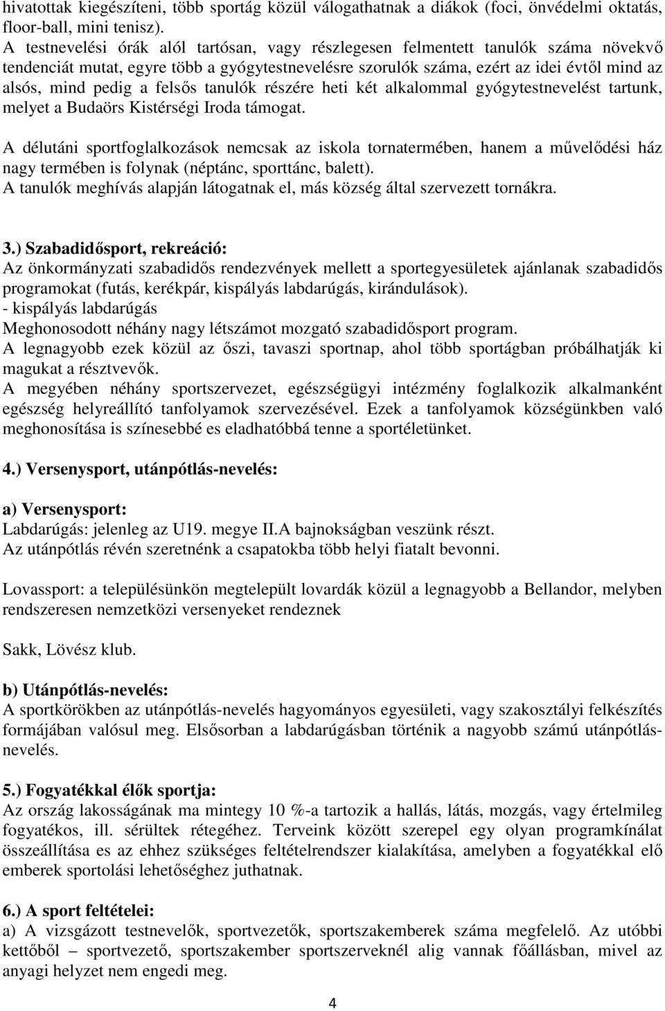 felsős tanulók részére heti két alkalommal gyógytestnevelést tartunk, melyet a Budaörs Kistérségi Iroda támogat.