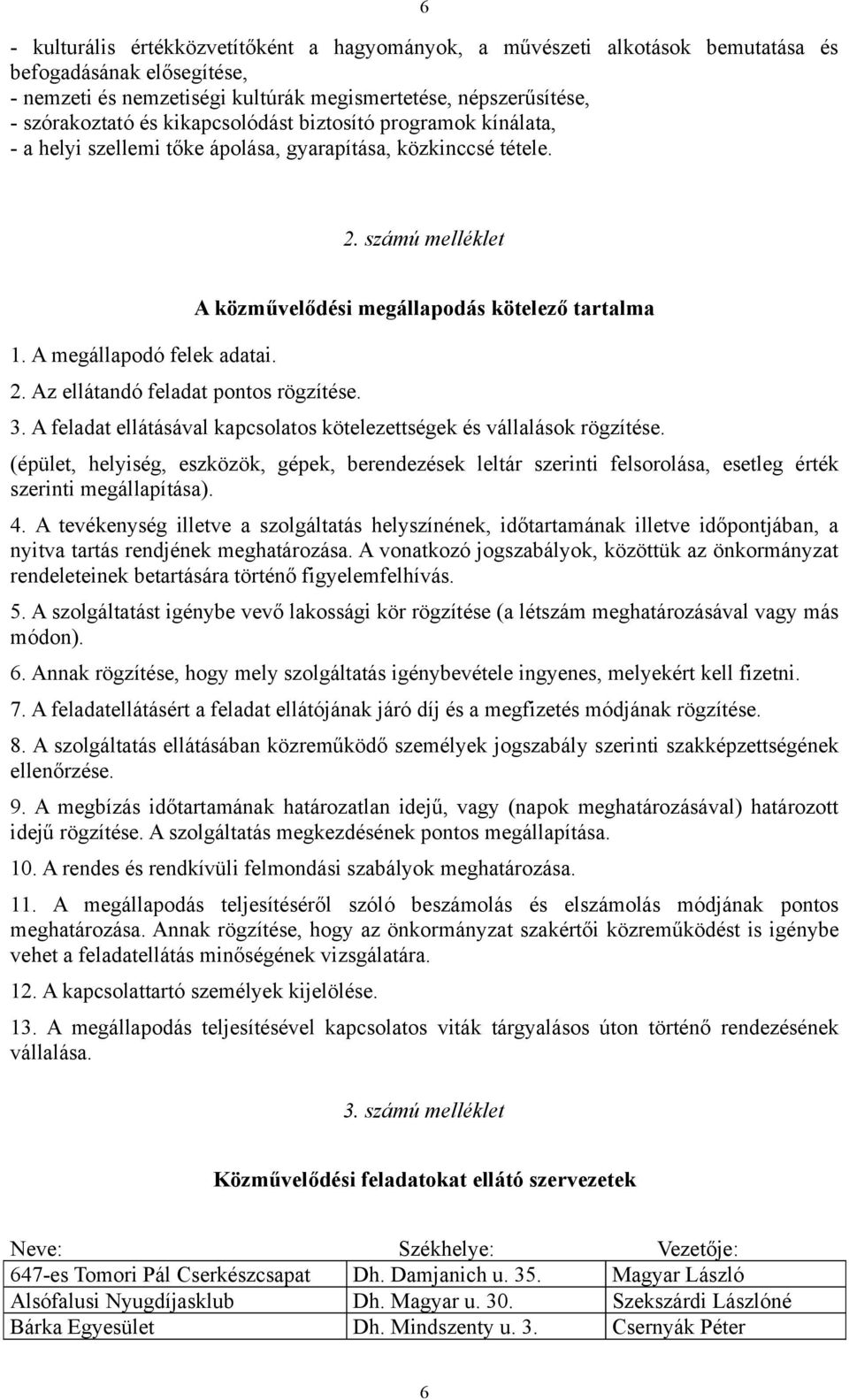 A közművelődési megállapodás kötelező tartalma 3. A feladat ellátásával kapcsolatos kötelezettségek és vállalások rögzítése.