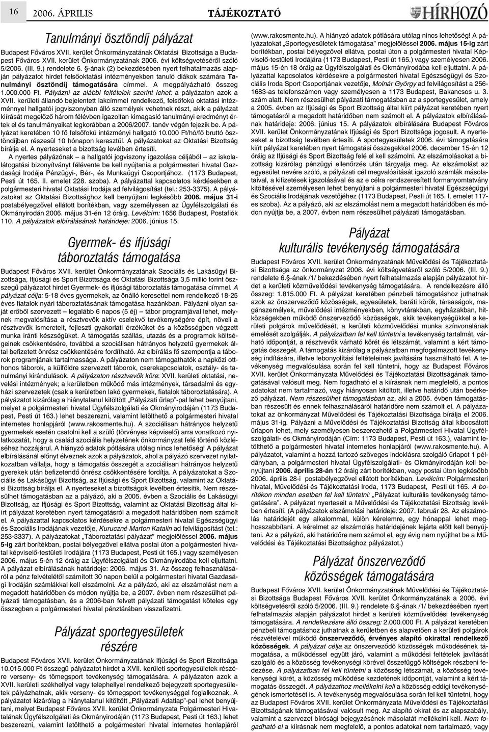 -ának (2) bekezdésében nyert felhatalmazás alapján pályázatot hirdet felsõoktatási intézményekben tanuló diákok számára Tanulmányi ösztöndíj támogatására címmel. A megpályázható összeg 1.000.000 Ft.