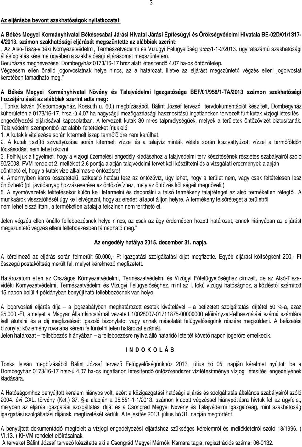 ügyiratszámú szakhatósági állásfoglalás kérelme ügyében a szakhatósági eljárásomat megszüntetem. Beruházás megnevezése: Dombegyház 0173/16-17 hrsz alatt létesítend 4.07 ha-os öntöz telep.