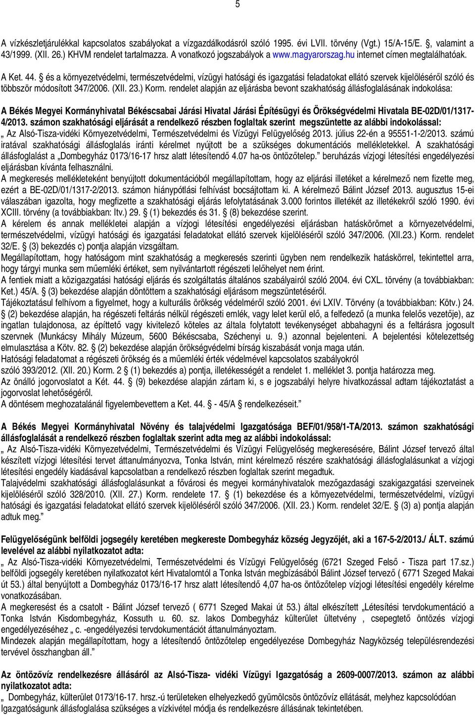 és a környezetvédelmi, természetvédelmi, vízügyi hatósági és igazgatási feladatokat ellátó szervek kijelölésér l szóló és többször módosított 347/2006. (XII. 23.) Korm.