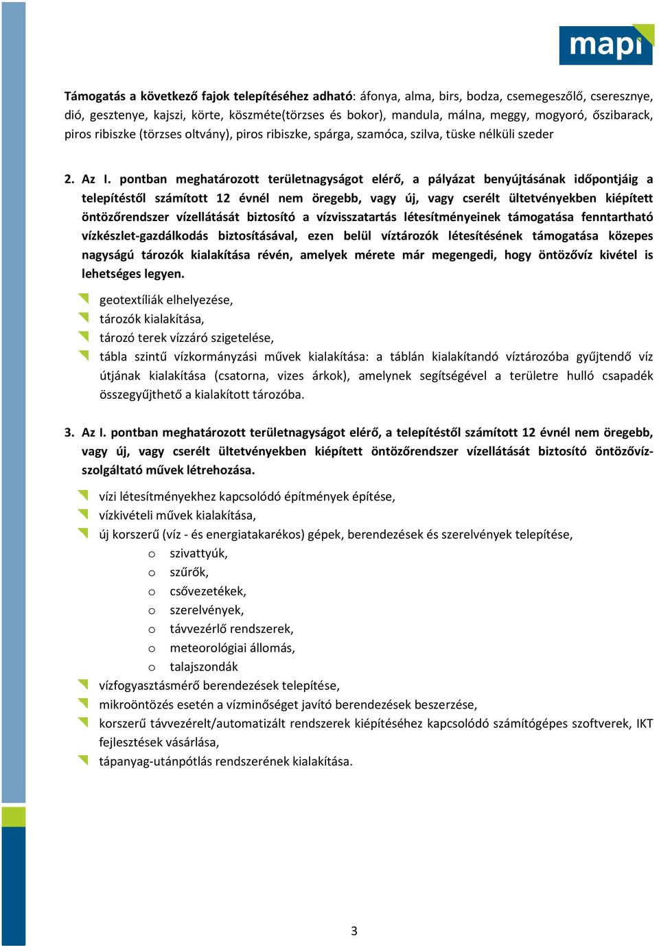 pontban meghatározott területnagyságot elérő, a pályázat benyújtásának időpontjáig a telepítéstől számított 12 évnél nem öregebb, vagy új, vagy cserélt ültetvényekben kiépített öntözőrendszer