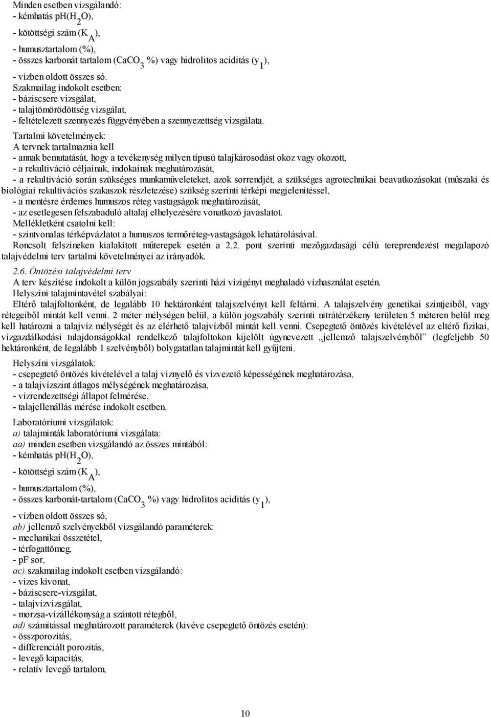 A tervnek tartalmaznia kell - annak bemutatását, hogy a tevékenység milyen típusú talajkárosodást okoz vagy okozott, - a rekultiváció céljainak, indokainak meghatározását, - a rekultiváció során