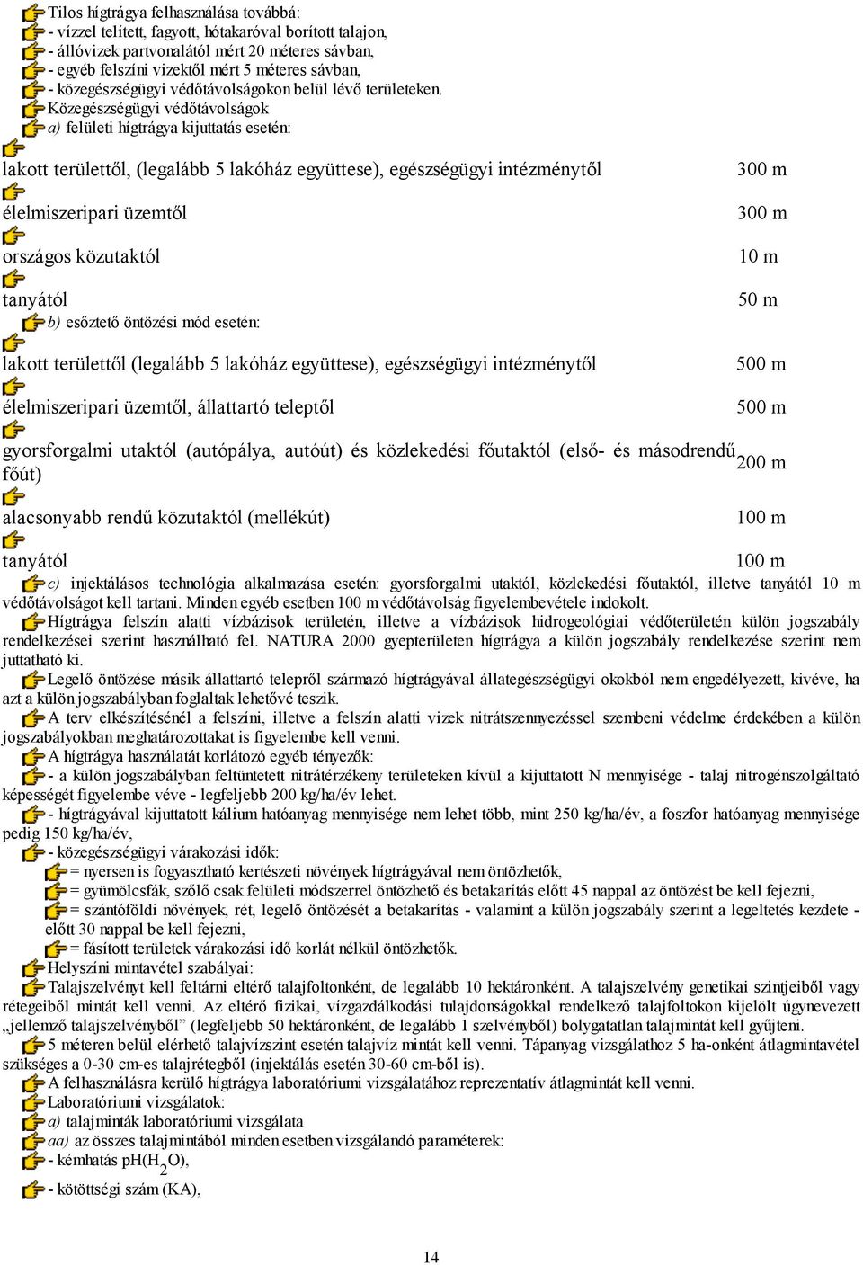 Közegészségügyi védőtávolságok a) felületi hígtrágya kijuttatás esetén: lakott területtől, (legalább 5 lakóház együttese egészségügyi intézménytől élelmiszeripari üzemtől országos közutaktól tanyától