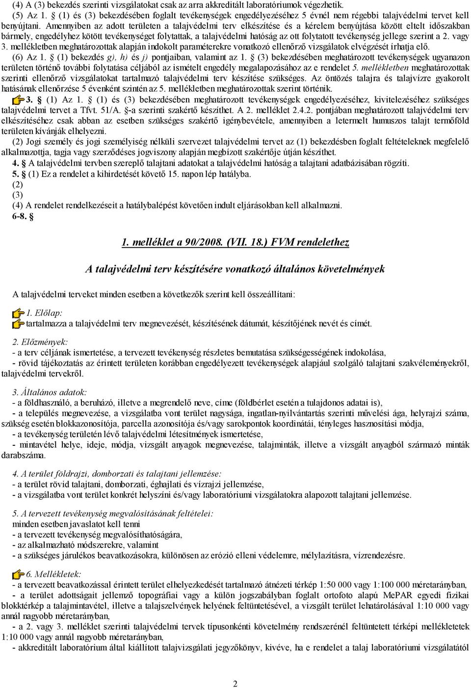 Amennyiben az adott területen a talajvédelmi terv elkészítése és a kérelem benyújtása között eltelt időszakban bármely, engedélyhez kötött tevékenységet folytattak, a talajvédelmi hatóság az ott