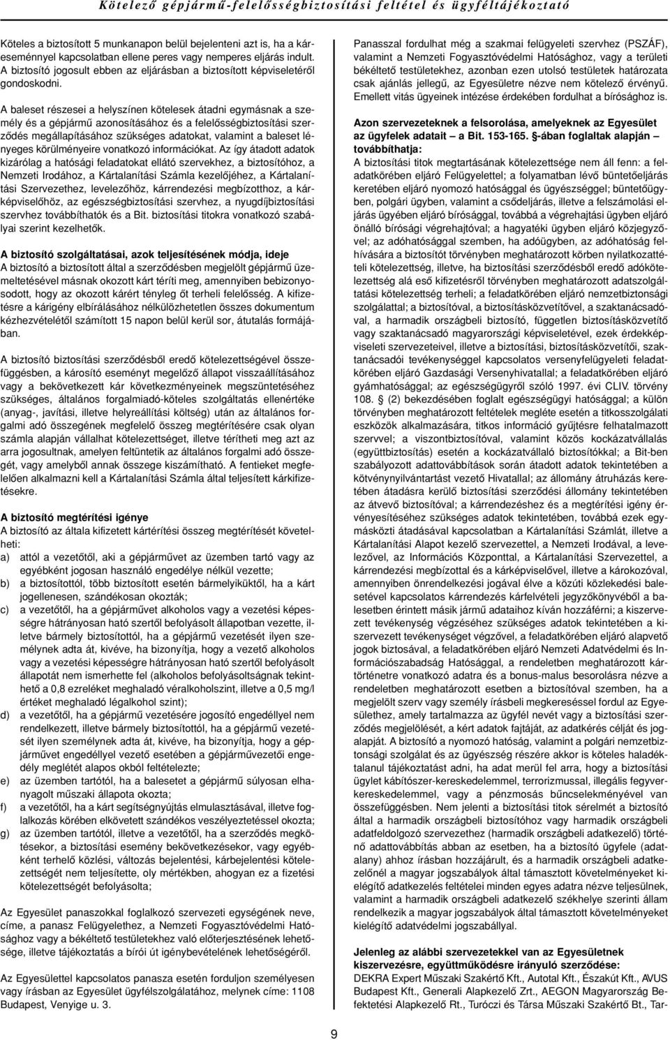 A baleset részesei a helyszínen kötelesek átadni egymásnak a személy és a gépjármû azonosításához és a felelôsségbiztosítási szerzôdés megállapításához szükséges adatokat, valamint a baleset lényeges