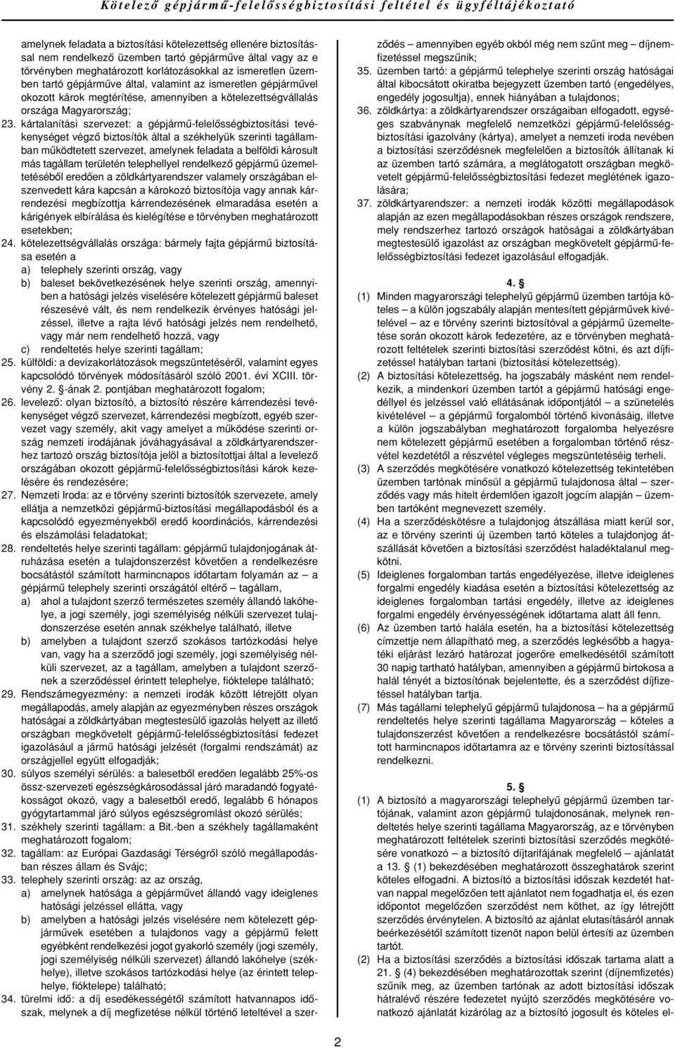 kártalanítási szervezet: a gépjármû-felelôsségbiztosítási tevékenységet végzô biztosítók által a székhelyük szerinti tagállamban mûködtetett szervezet, amelynek feladata a belföldi károsult más