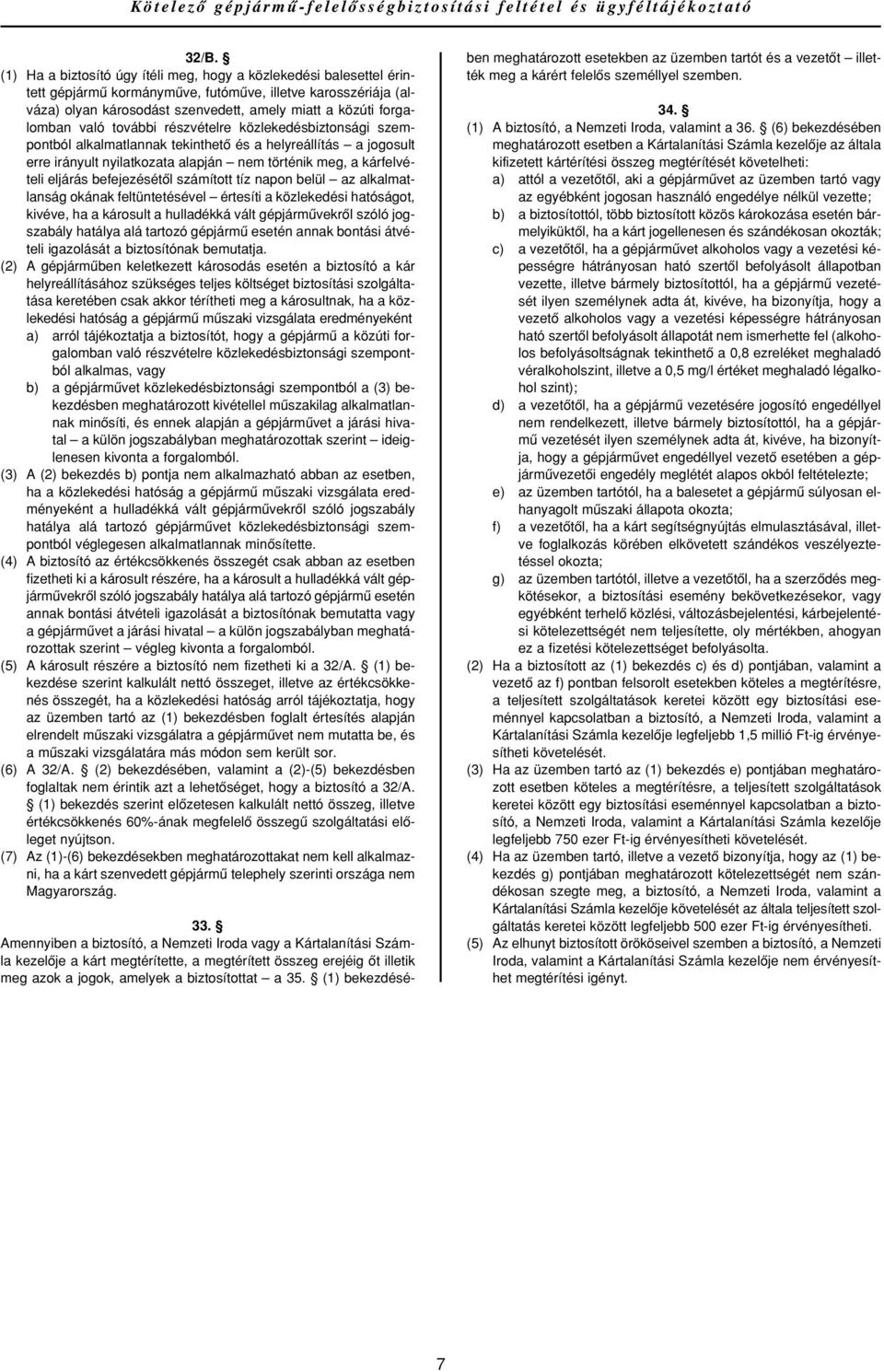 eljárás befejezésétôl számított tíz napon belül az alkalmatlanság okának feltüntetésével értesíti a közlekedési hatóságot, kivéve, ha a károsult a hulladékká vált gépjármûvekrôl szóló jogszabály