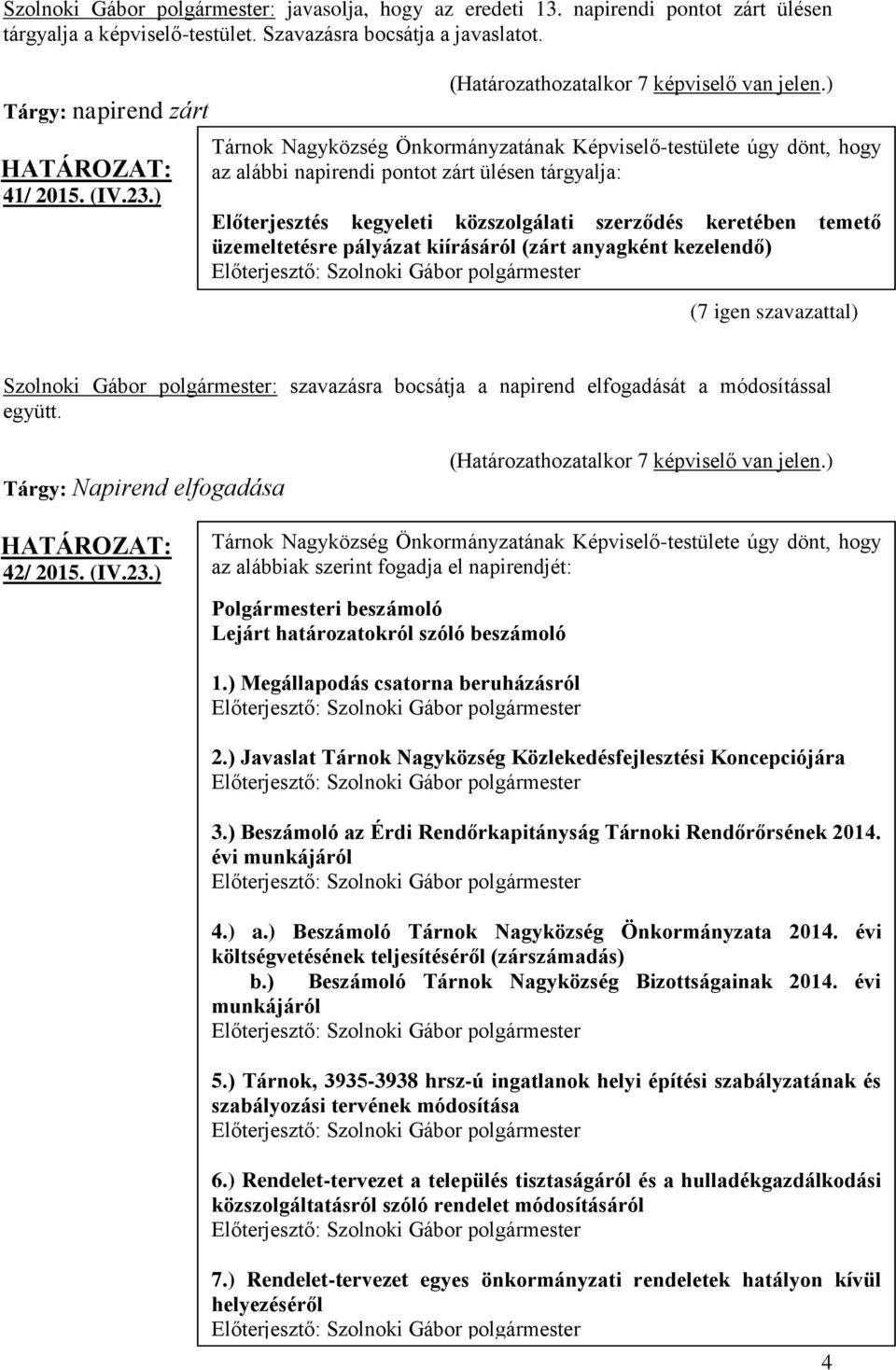 üzemeltetésre pályázat kiírásáról (zárt anyagként kezelendő) Szolnoki Gábor polgármester: szavazásra bocsátja a napirend elfogadását a módosítással együtt. Tárgy: Napirend elfogadása 42/ 2015. (IV.23.