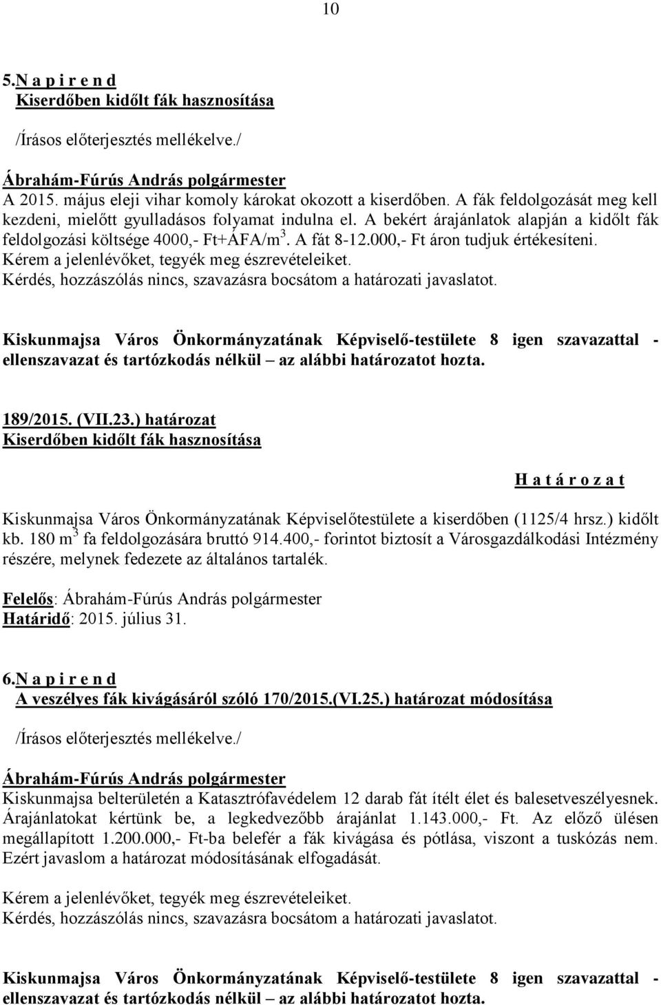 189/2015. (VII.23.) határozat Kiserdőben kidőlt fák hasznosítása Kiskunmajsa Város Önkormányzatának Képviselőtestülete a kiserdőben (1125/4 hrsz.) kidőlt kb. 180 m 3 fa feldolgozására bruttó 914.