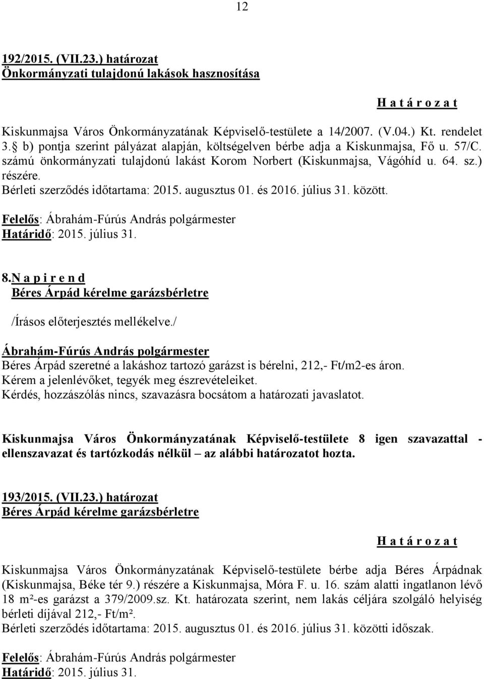 Bérleti szerződés időtartama: 2015. augusztus 01. és 2016. július 31. között. Felelős: Határidő: 2015. július 31. 8.