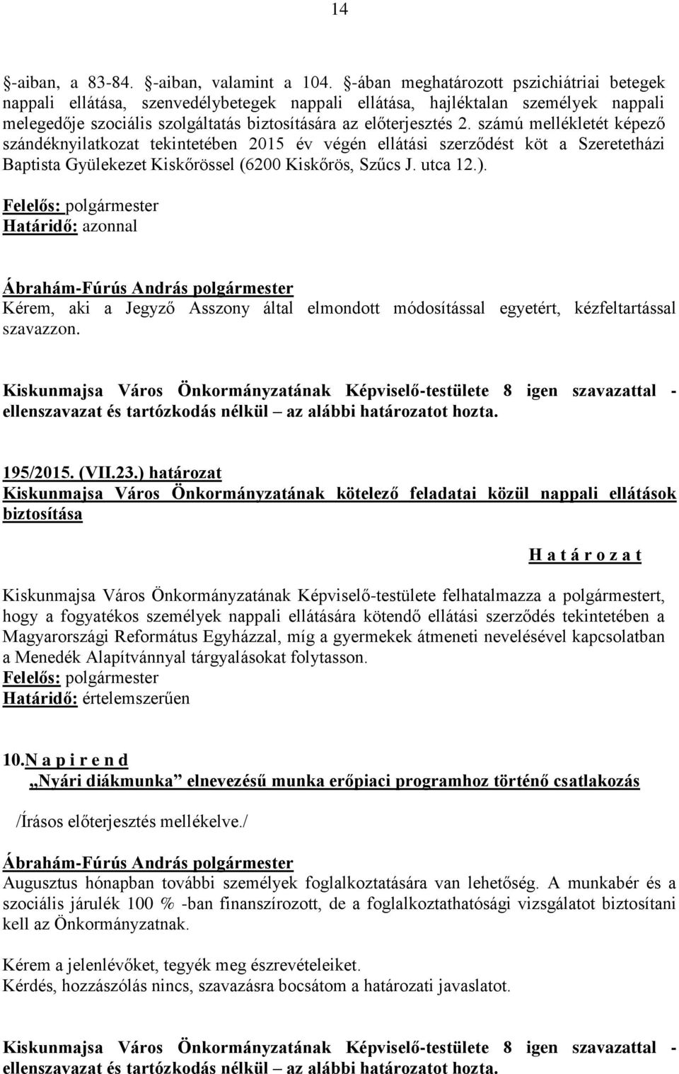 számú mellékletét képező szándéknyilatkozat tekintetében 2015 év végén ellátási szerződést köt a Szeretetházi Baptista Gyülekezet Kiskőrössel (6200 Kiskőrös, Szűcs J. utca 12.).