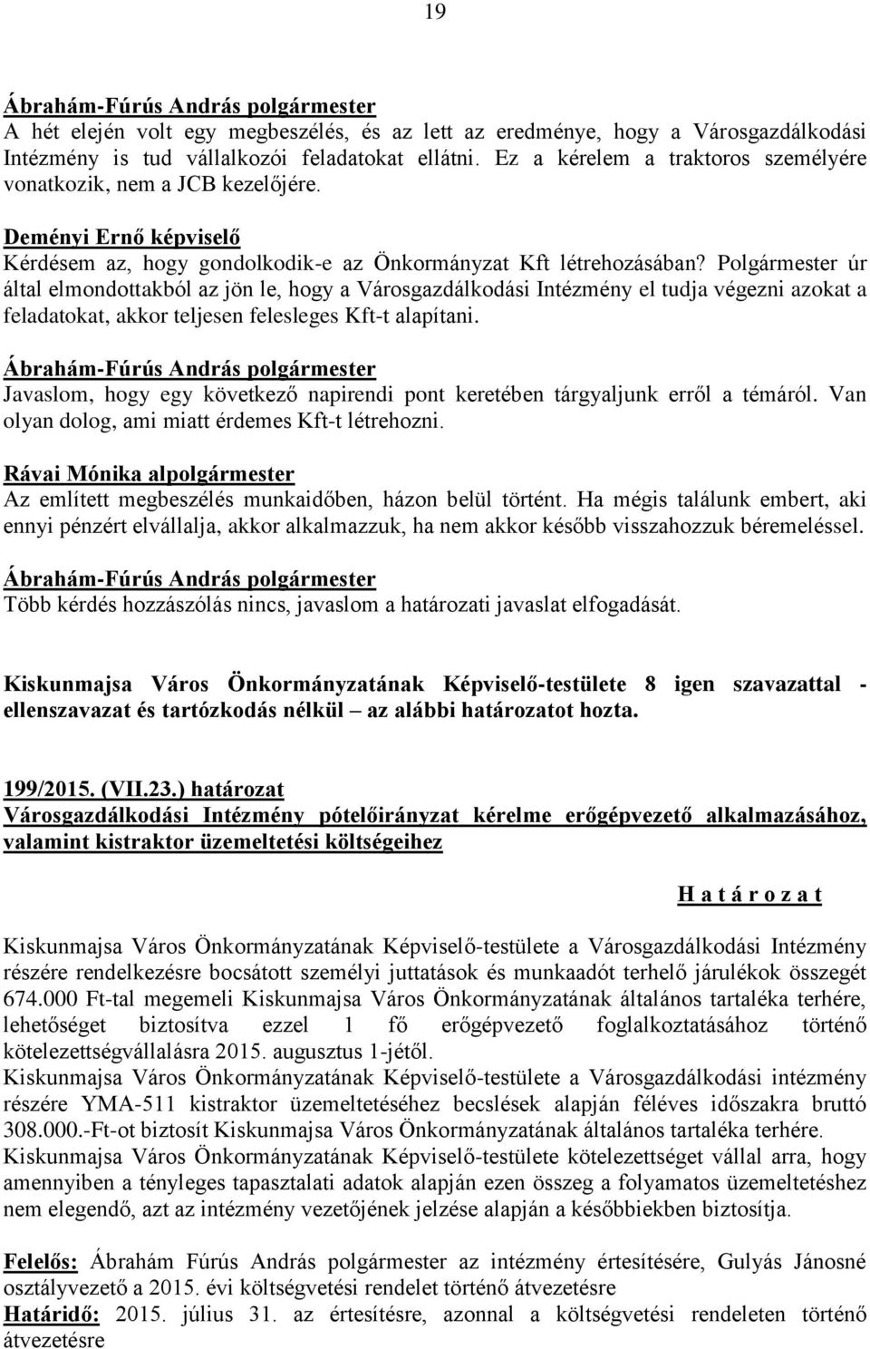 Polgármester úr által elmondottakból az jön le, hogy a Városgazdálkodási Intézmény el tudja végezni azokat a feladatokat, akkor teljesen felesleges Kft-t alapítani.