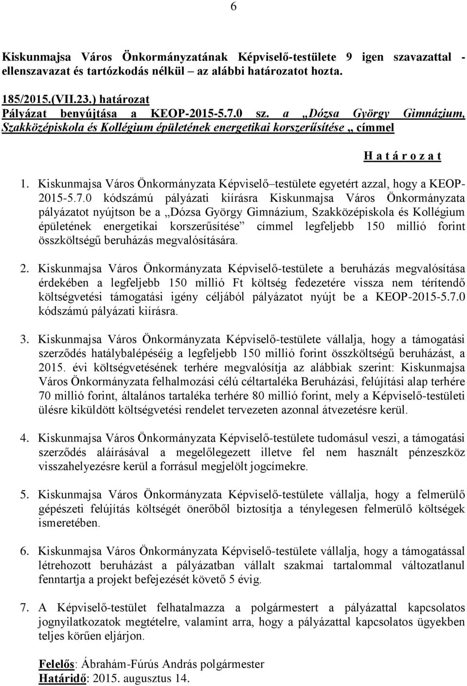 0 kódszámú pályázati kiírásra Kiskunmajsa Város Önkormányzata pályázatot nyújtson be a Dózsa György Gimnázium, Szakközépiskola és Kollégium épületének energetikai korszerűsítése címmel legfeljebb 150