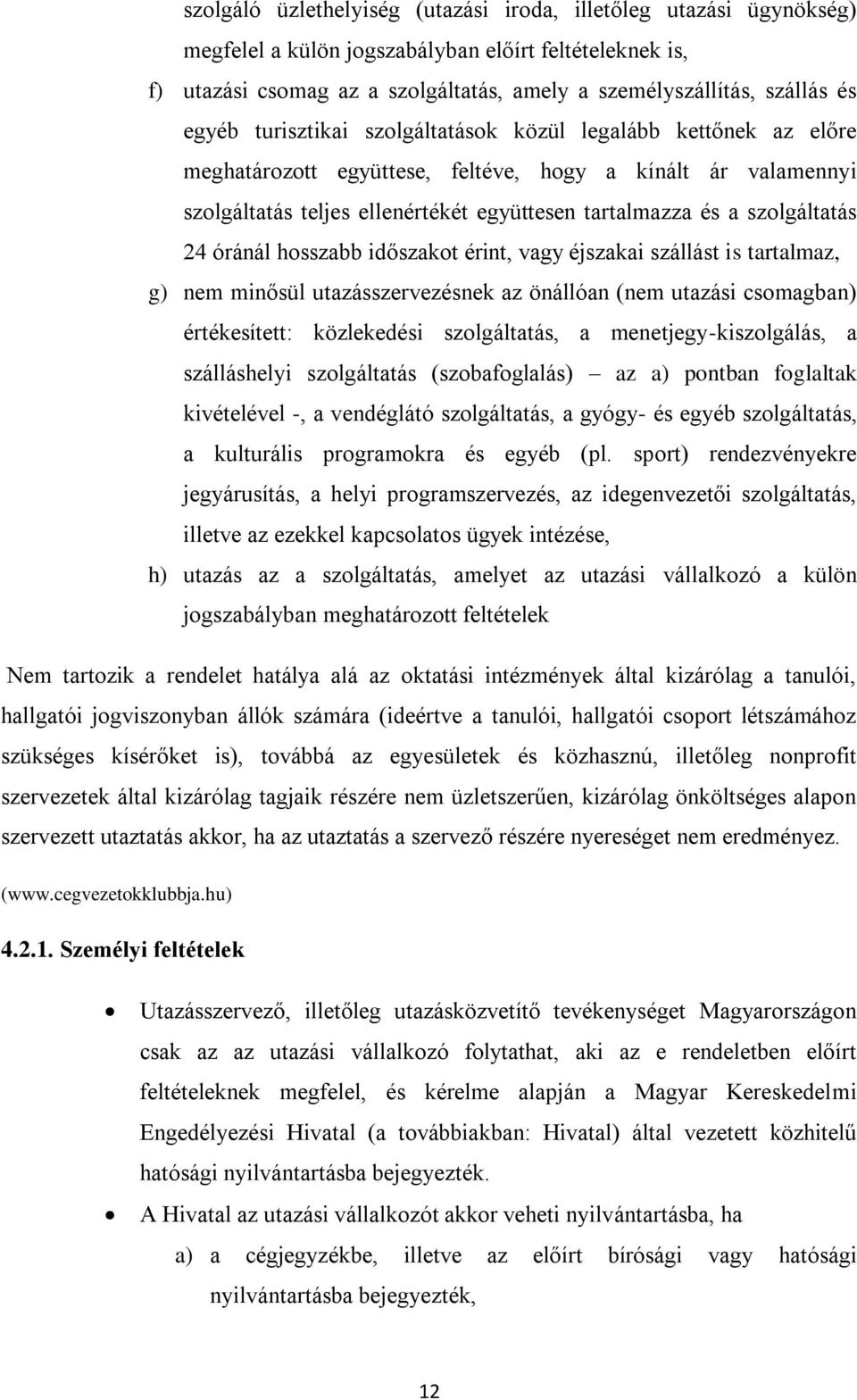 szolgáltatás 24 óránál hosszabb időszakot érint, vagy éjszakai szállást is tartalmaz, g) nem minősül utazásszervezésnek az önállóan (nem utazási csomagban) értékesített: közlekedési szolgáltatás, a