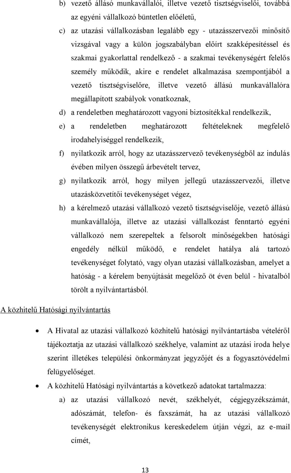 tisztségviselőre, illetve vezető állású munkavállalóra megállapított szabályok vonatkoznak, d) a rendeletben meghatározott vagyoni biztosítékkal rendelkezik, e) a rendeletben meghatározott