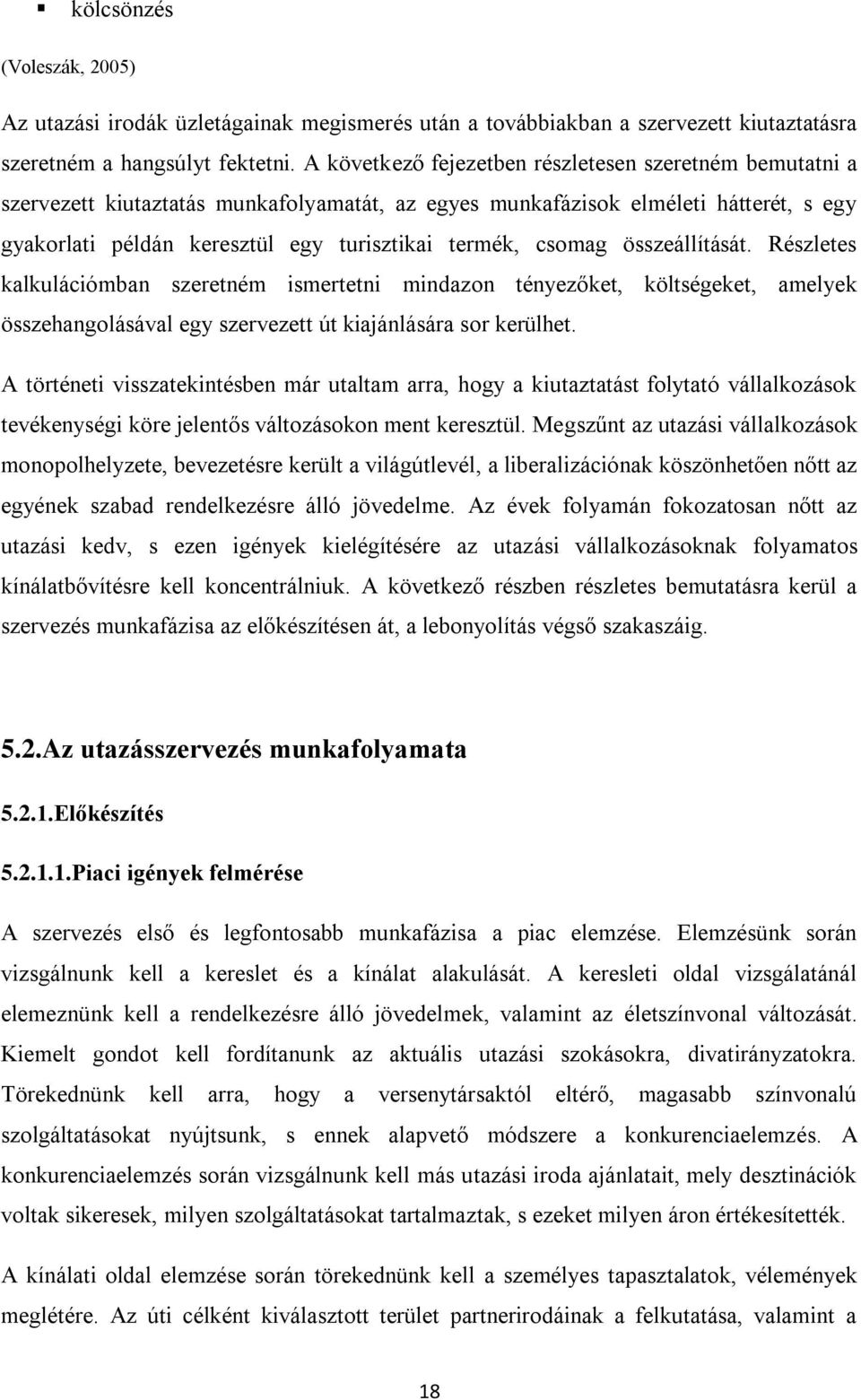 csomag összeállítását. Részletes kalkulációmban szeretném ismertetni mindazon tényezőket, költségeket, amelyek összehangolásával egy szervezett út kiajánlására sor kerülhet.