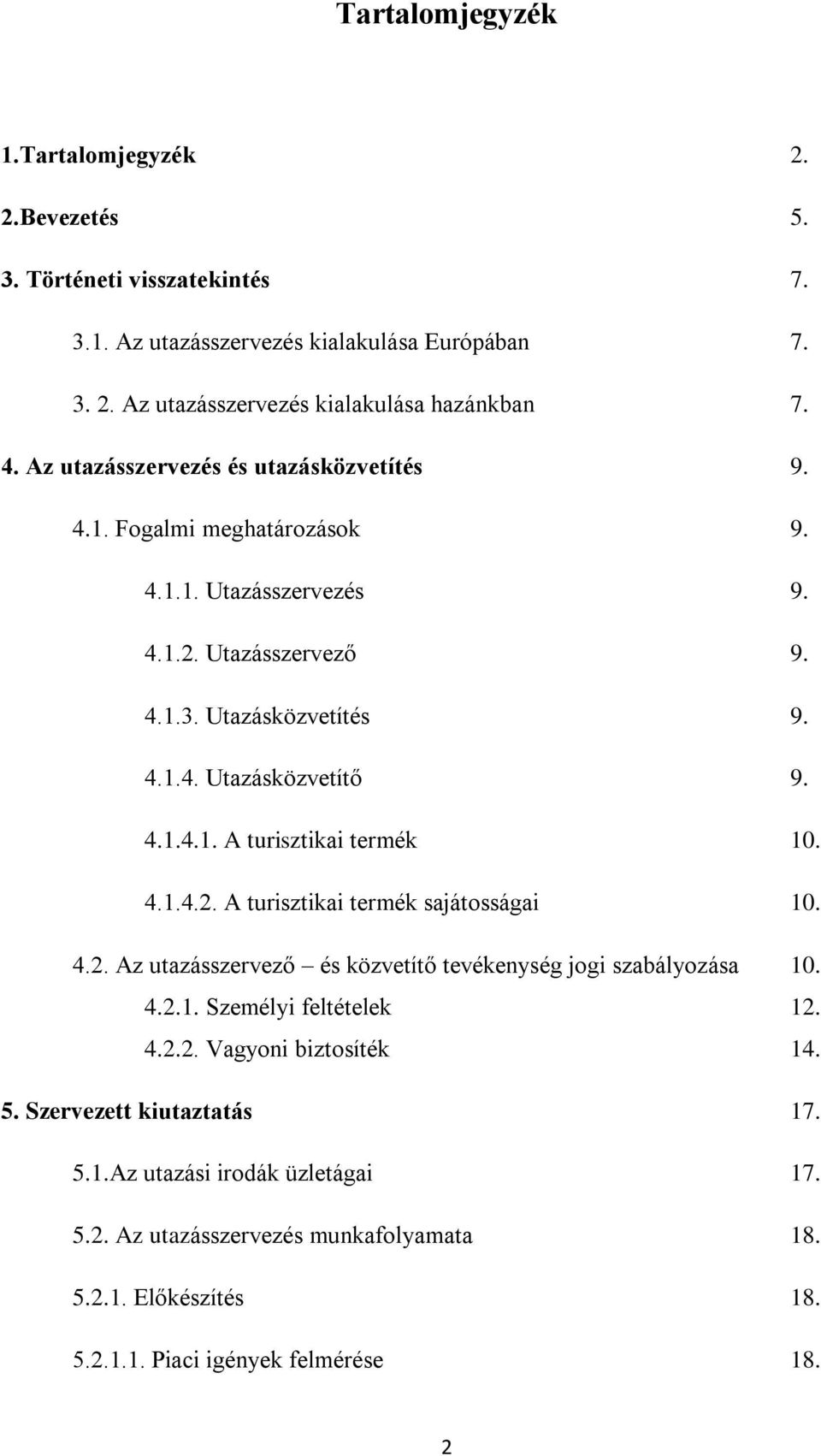 4.1.4.2. A turisztikai termék sajátosságai 10. 4.2. Az utazásszervező és közvetítő tevékenység jogi szabályozása 10. 4.2.1. Személyi feltételek 12. 4.2.2. Vagyoni biztosíték 14. 5.