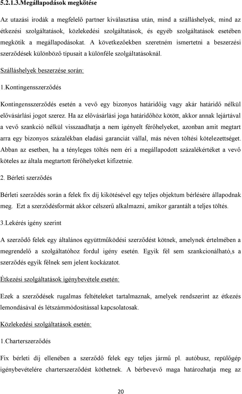 megkötik a megállapodásokat. A következőekben szeretném ismertetni a beszerzési szerződések különböző típusait a különféle szolgáltatásoknál. Szálláshelyek beszerzése során: 1.