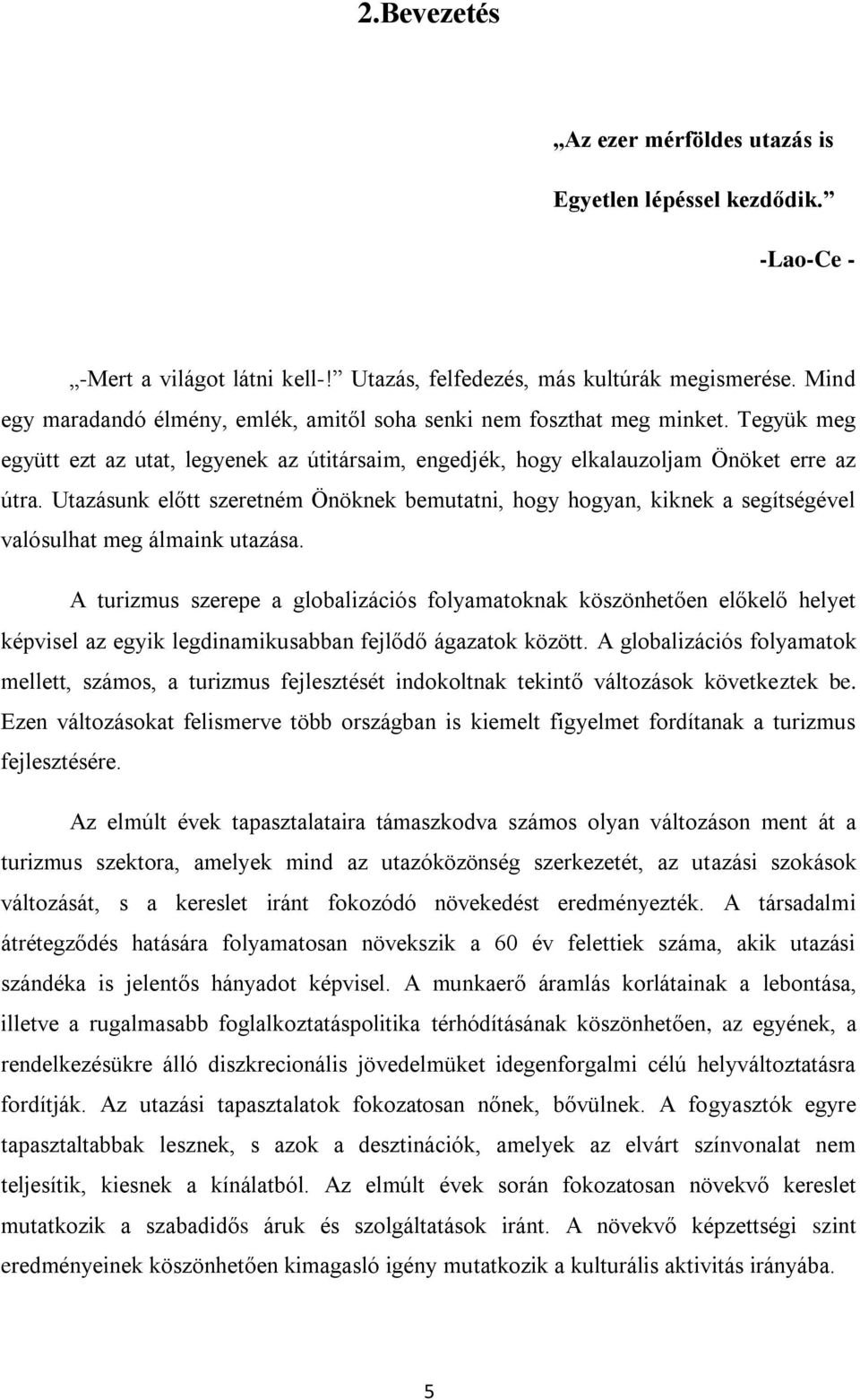 Utazásunk előtt szeretném Önöknek bemutatni, hogy hogyan, kiknek a segítségével valósulhat meg álmaink utazása.