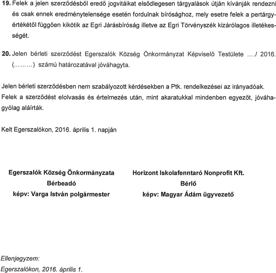 1 2016. (.«...«) számú határozatával jóváhagyta. Jelen bérleti szerződésben nem szabályozott kérdésekben a Ptk. rendelkezései az irányadóak.