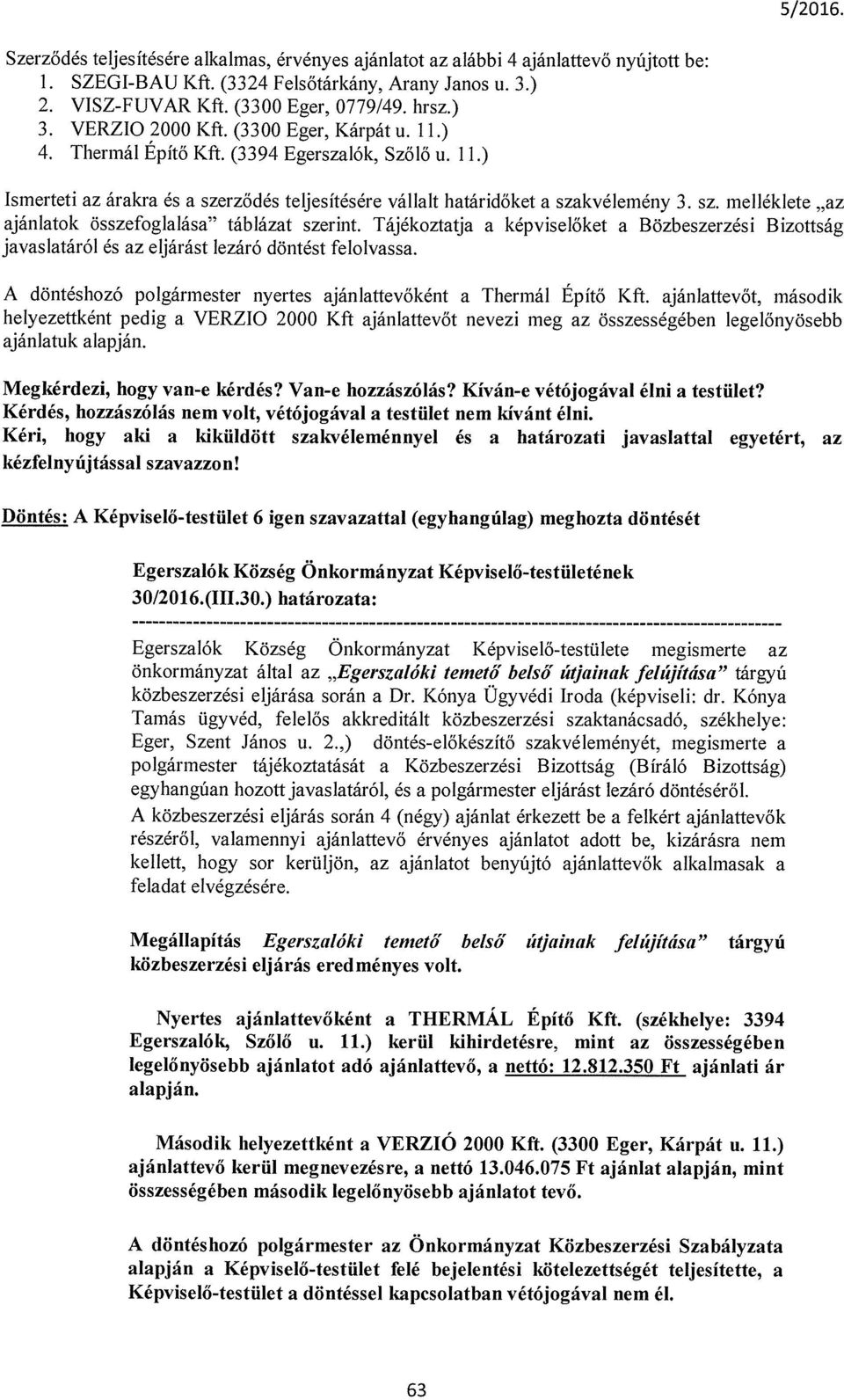 Tájékoztatja a képviselőket a Bözbeszerzési Bizottság javaslatáról és az eljárást lezáró döntést felolvassa. A döntéshozó polgármester nyertes ajánlattevőként a Thermál Építő Kft.