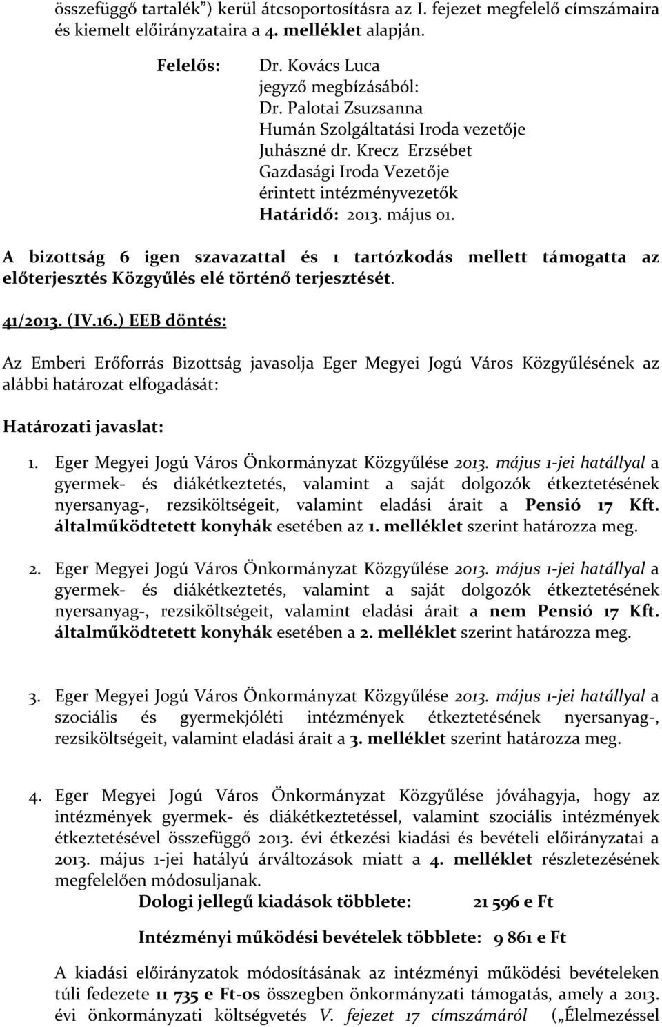 A bizottság 6 igen szavazattal és 1 tartózkodás mellett támogatta az előterjesztés Közgyűlés elé történő terjesztését. 41/2013. (IV.16.