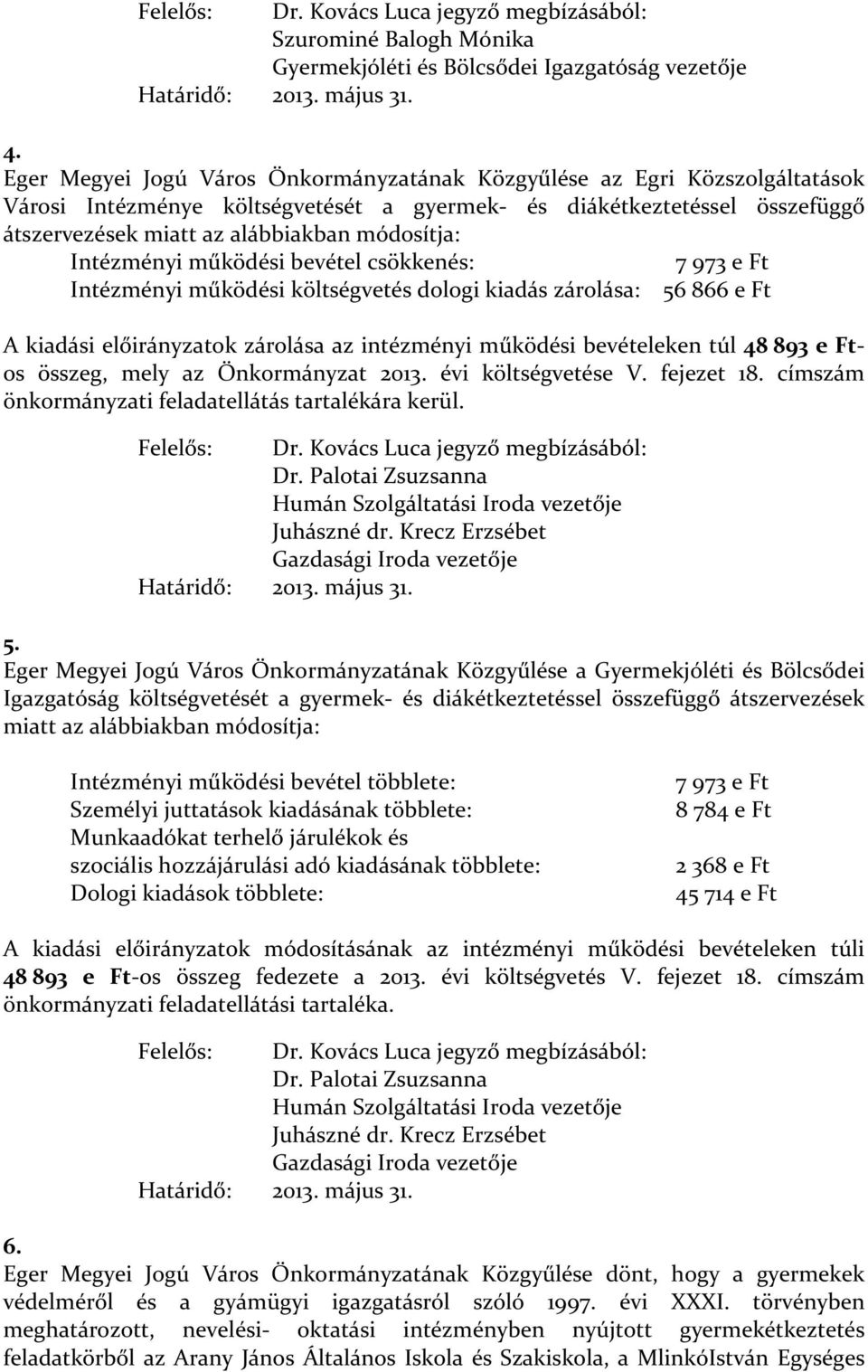 Intézményi működési bevétel csökkenés: 7 973 e Ft Intézményi működési költségvetés dologi kiadás zárolása: 56 866 e Ft A kiadási előirányzatok zárolása az intézményi működési bevételeken túl 48 893 e