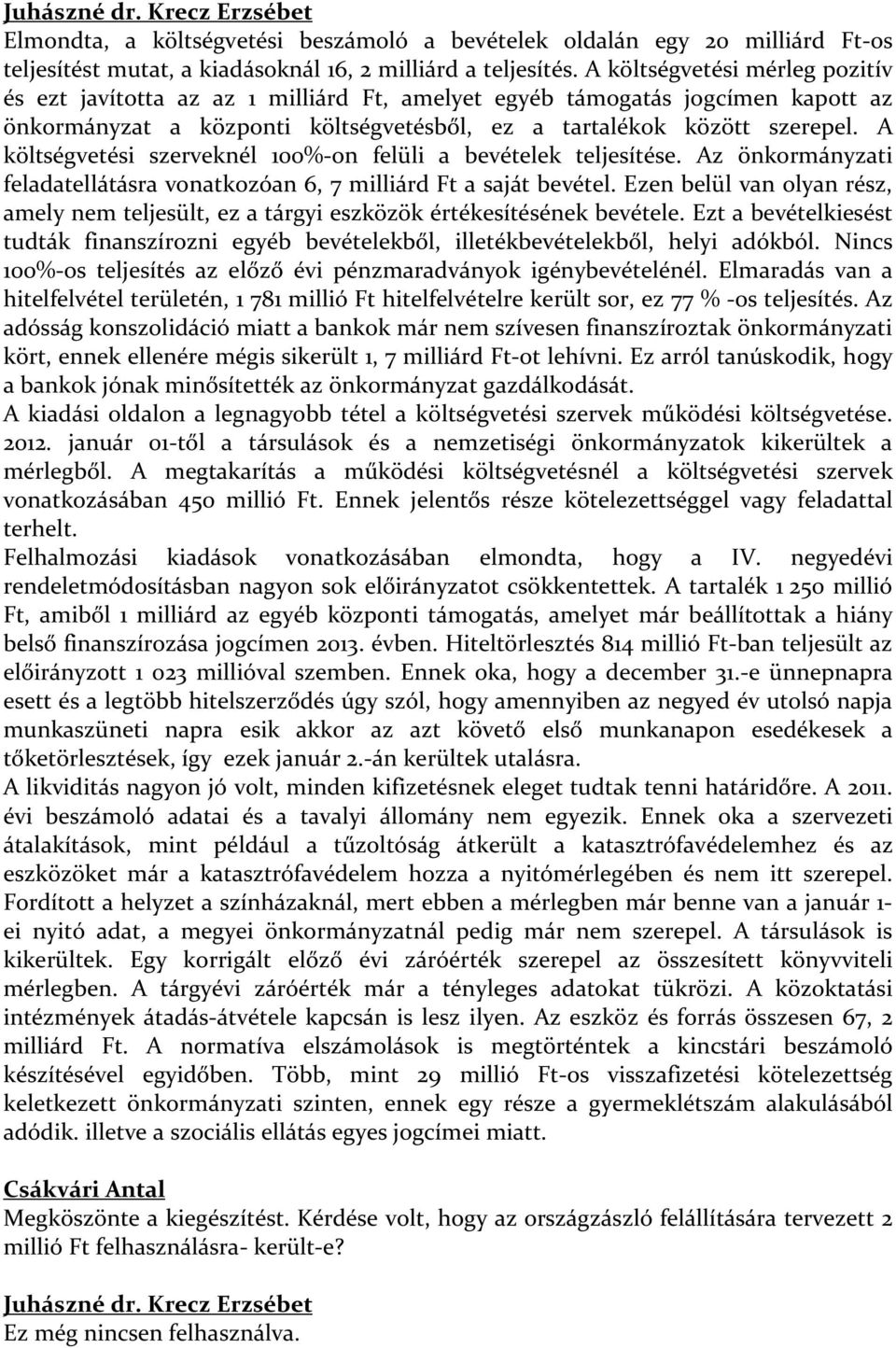 A költségvetési szerveknél 100%-on felüli a bevételek teljesítése. Az önkormányzati feladatellátásra vonatkozóan 6, 7 milliárd Ft a saját bevétel.