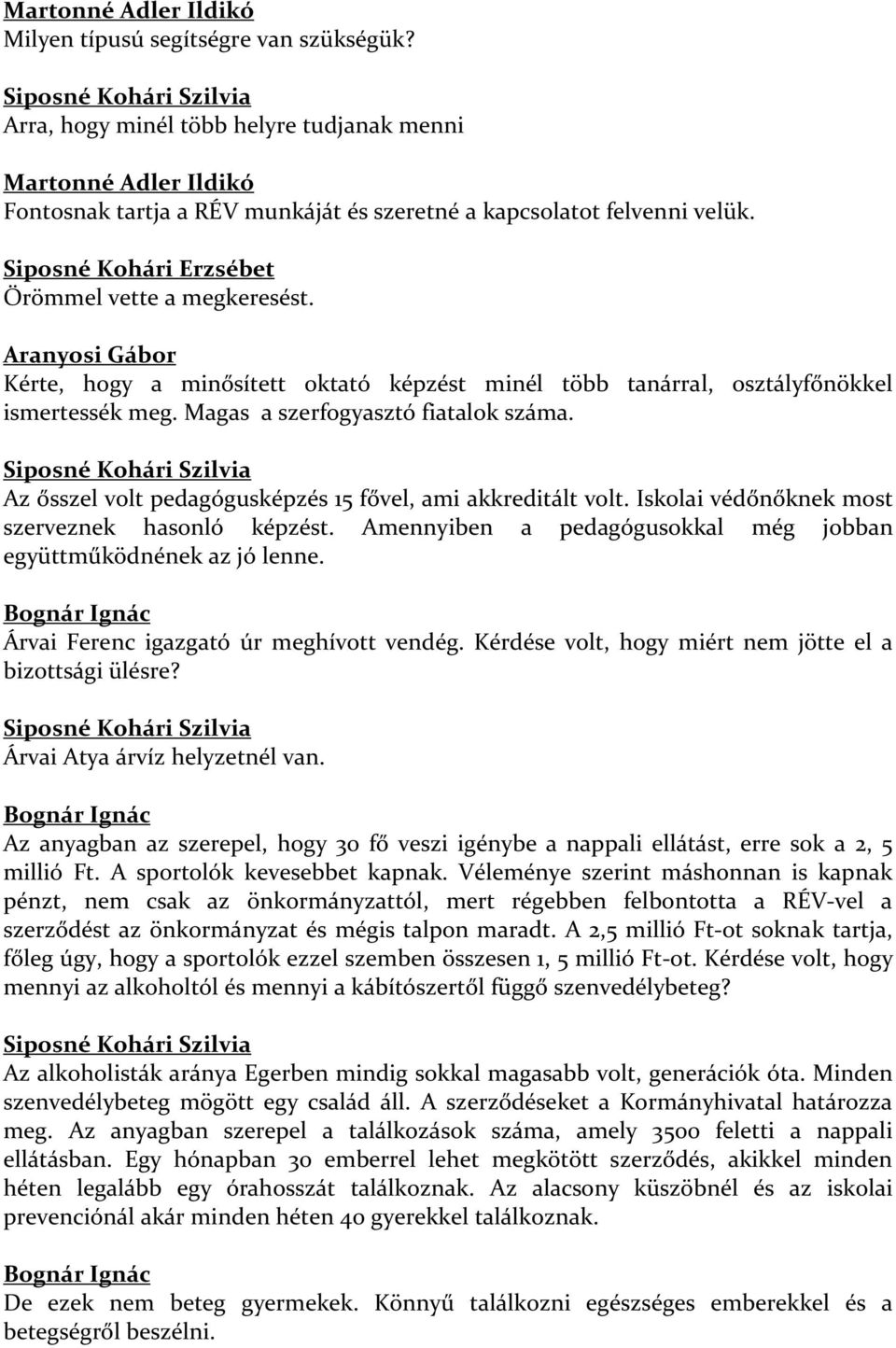 Siposné Kohári Erzsébet Örömmel vette a megkeresést. Aranyosi Gábor Kérte, hogy a minősített oktató képzést minél több tanárral, osztályfőnökkel ismertessék meg. Magas a szerfogyasztó fiatalok száma.