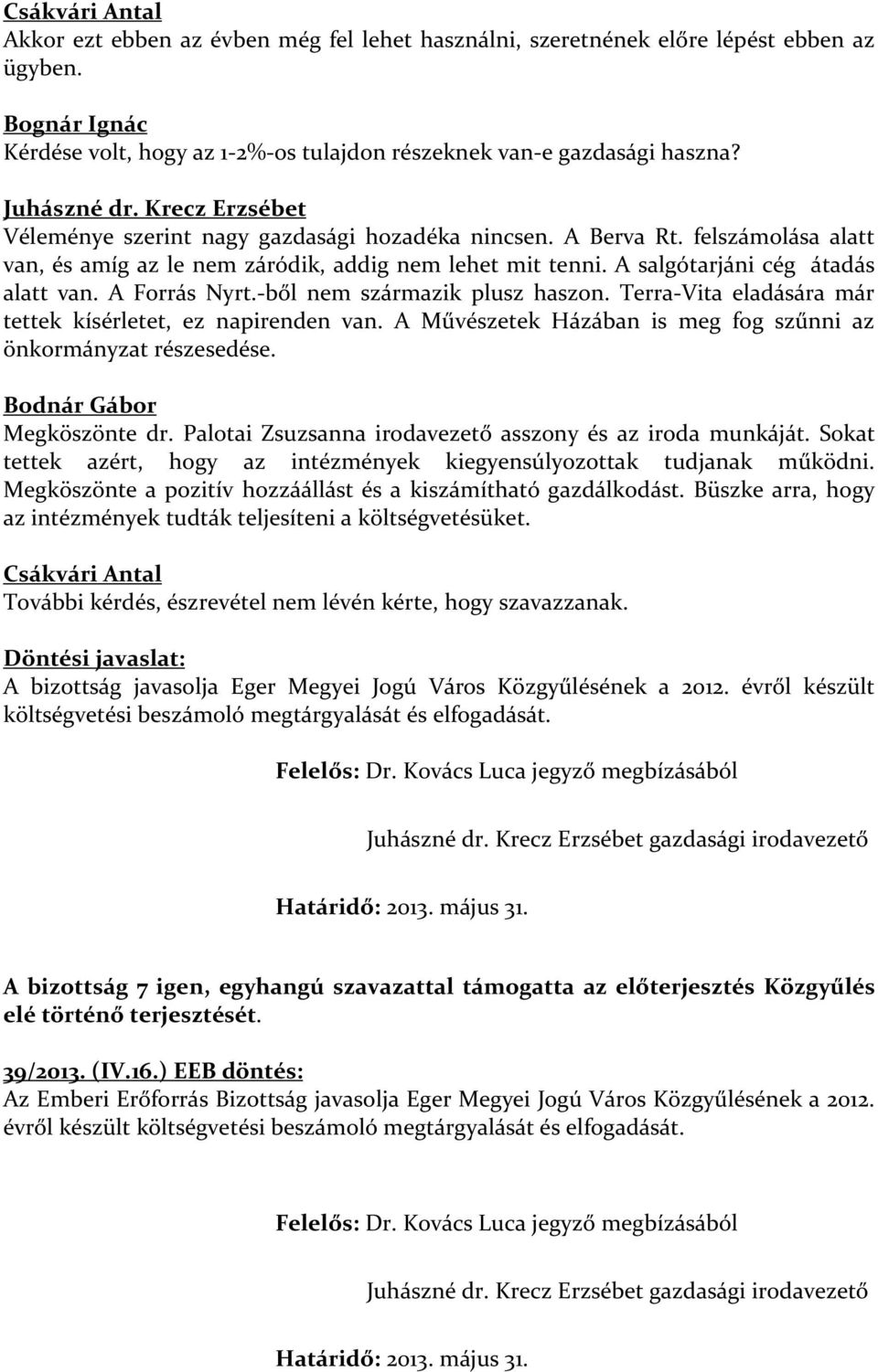 A Forrás Nyrt.-ből nem származik plusz haszon. Terra-Vita eladására már tettek kísérletet, ez napirenden van. A Művészetek Házában is meg fog szűnni az önkormányzat részesedése.