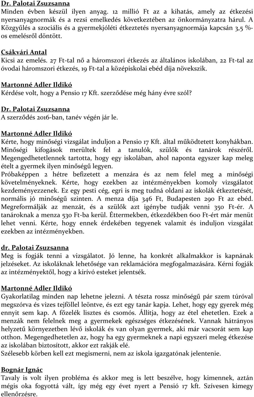 27 Ft-tal nő a háromszori étkezés az általános iskolában, 22 Ft-tal az óvodai háromszori étkezés, 19 Ft-tal a középiskolai ebéd díja növekszik.