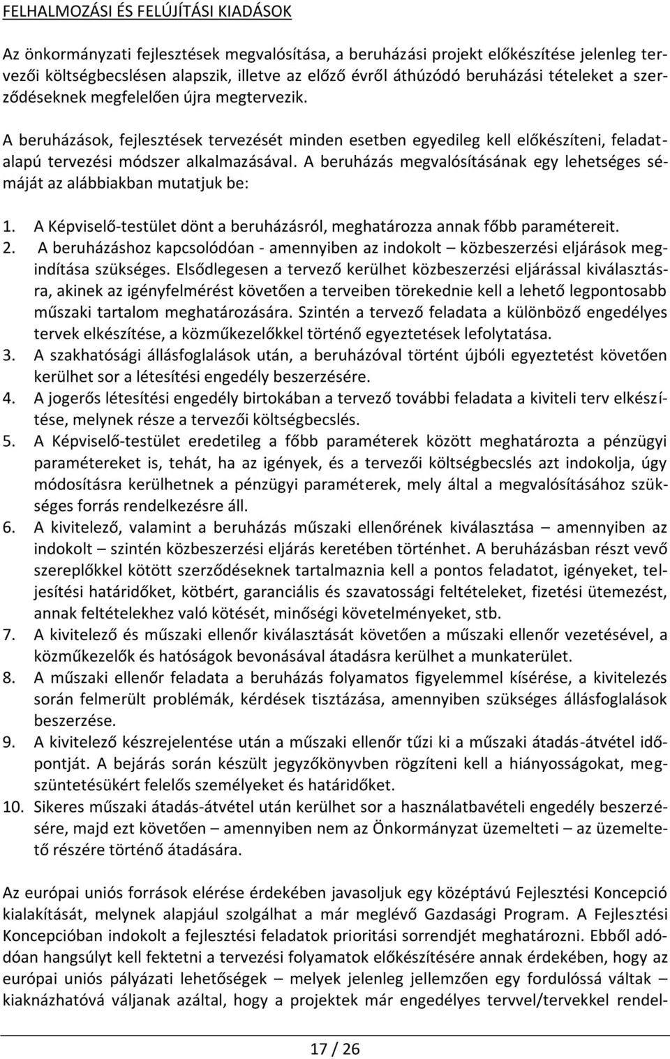 A beruházás megvalósításának egy lehetséges sémáját az alábbiakban mutatjuk be: 1. A Képviselő-testület dönt a beruházásról, meghatározza annak főbb paramétereit. 2.