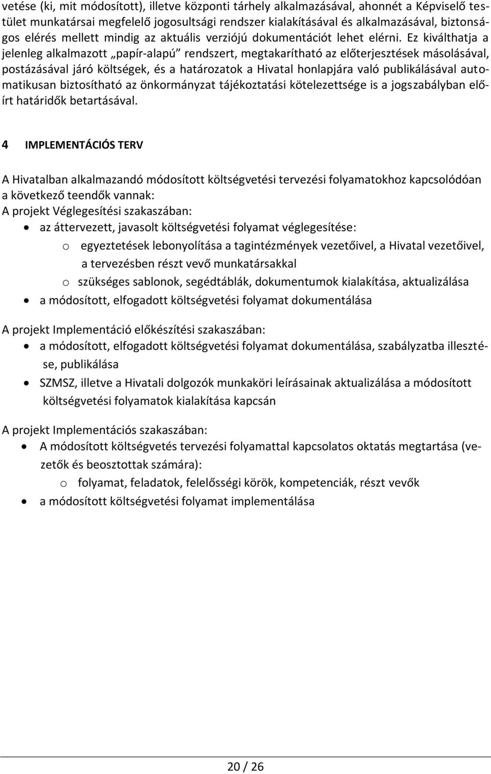 Ez kiválthatja a jelenleg alkalmazott papír-alapú rendszert, megtakarítható az előterjesztések másolásával, postázásával járó költségek, és a határozatok a Hivatal honlapjára való publikálásával