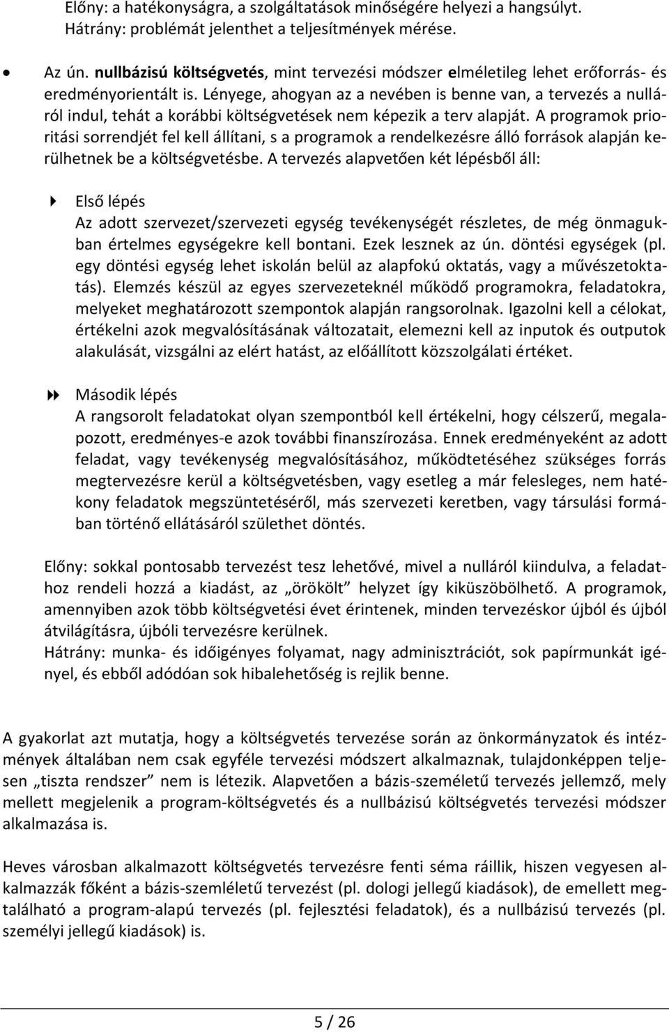 Lényege, ahogyan az a nevében is benne van, a tervezés a nulláról indul, tehát a korábbi költségvetések nem képezik a terv alapját.