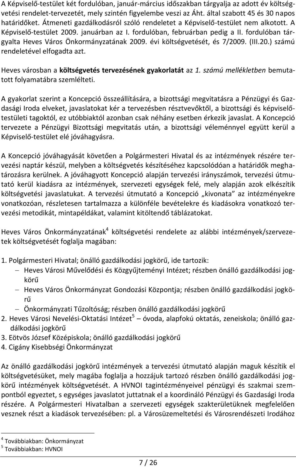 fordulóban tárgyalta Heves Város Önkormányzatának 2009. évi költségvetését, és 7/2009. (III.20.) számú rendeletével elfogadta azt. Heves városban a költségvetés tervezésének gyakorlatát az 1.