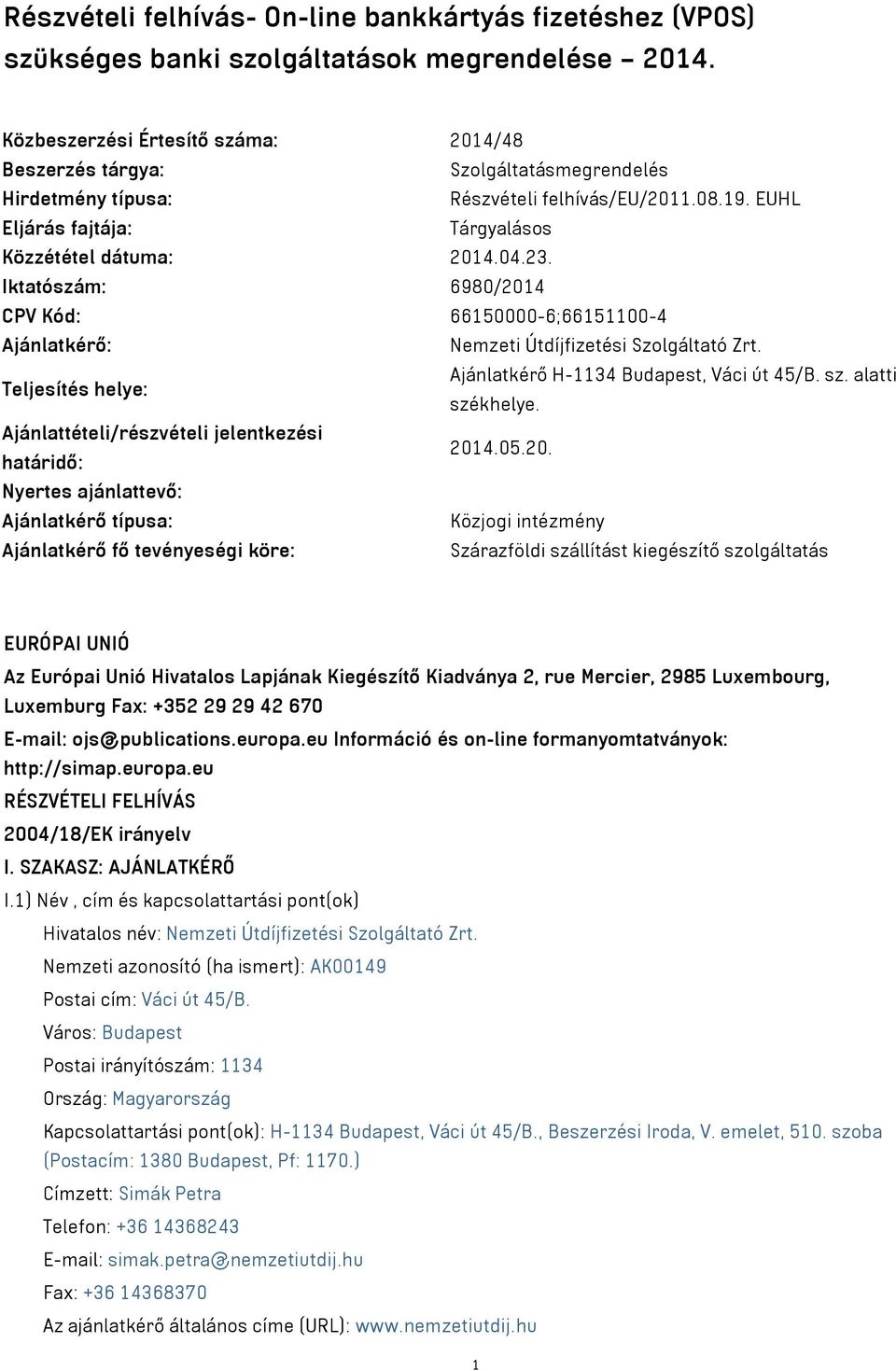 Iktatószám: 6980/2014 CPV Kód: 66150000-6;66151100-4 Ajánlatkérő: Nemzeti Útdíjfizetési Szolgáltató Zrt. Teljesítés helye: Ajánlatkérő H-1134 Budapest, Váci út 45/B. sz. alatti székhelye.