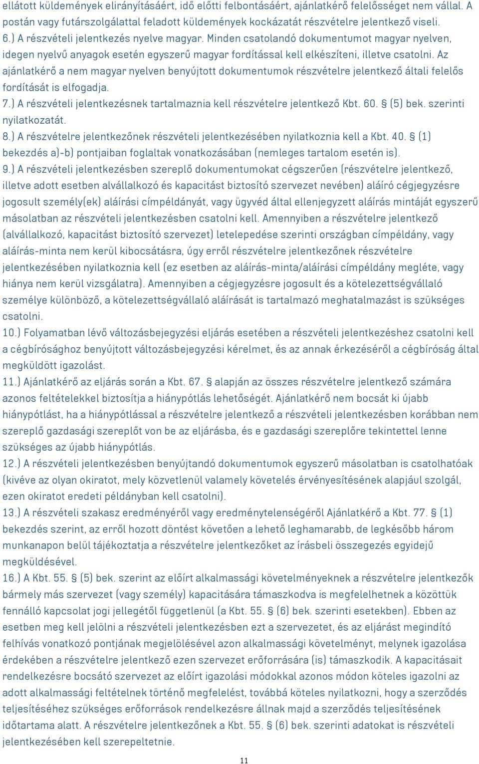 Az ajánlatkérő a nem magyar nyelven benyújtott dokumentumok részvételre jelentkező általi felelős fordítását is elfogadja. 7.) A részvételi jelentkezésnek tartalmaznia kell részvételre jelentkező Kbt.