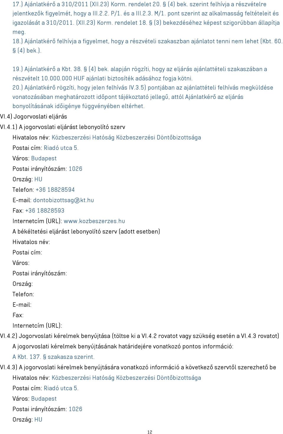 60. (4) bek.). 19.) Ajánlatkérő a Kbt. 38. (4) bek. alapján rögzíti, hogy az eljárás ajánlattételi szakaszában a részvételt 10.000.000 HUF ajánlati biztosíték adásához fogja kötni. 20.