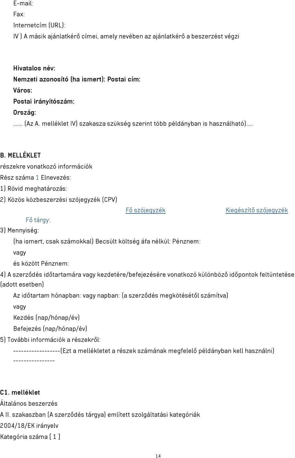 MELLÉKLET részekre vonatkozó információk Rész száma 1 Elnevezés: 1) Rövid meghatározás: 2) Közös közbeszerzési szójegyzék (CPV) Fő szójegyzék Kiegészítő szójegyzék Fő tárgy: 3) Mennyiség: (ha ismert,