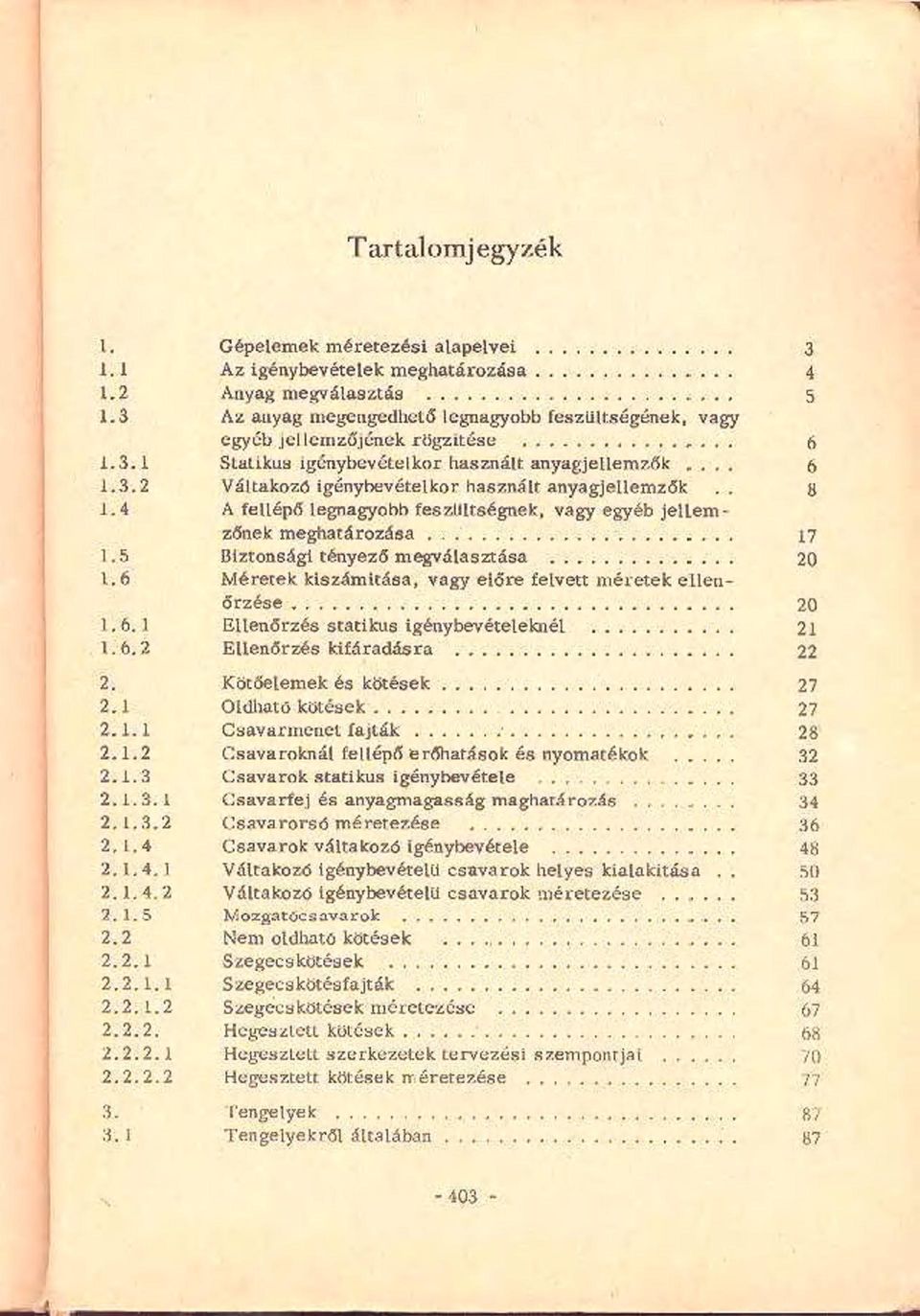 . g 1.4 A fellépő legnagyobb feszültségnek, vagy egyéb jellemzőnek meghatározása 17 1.5 Biztonsági tényező megválasztása 20 1.6 Méretek kiszámítása, vagy előre felvett méretek ellenőrzése 20 1.6.1 Ellenőrzés statikus igénybevételeknél 21 1.