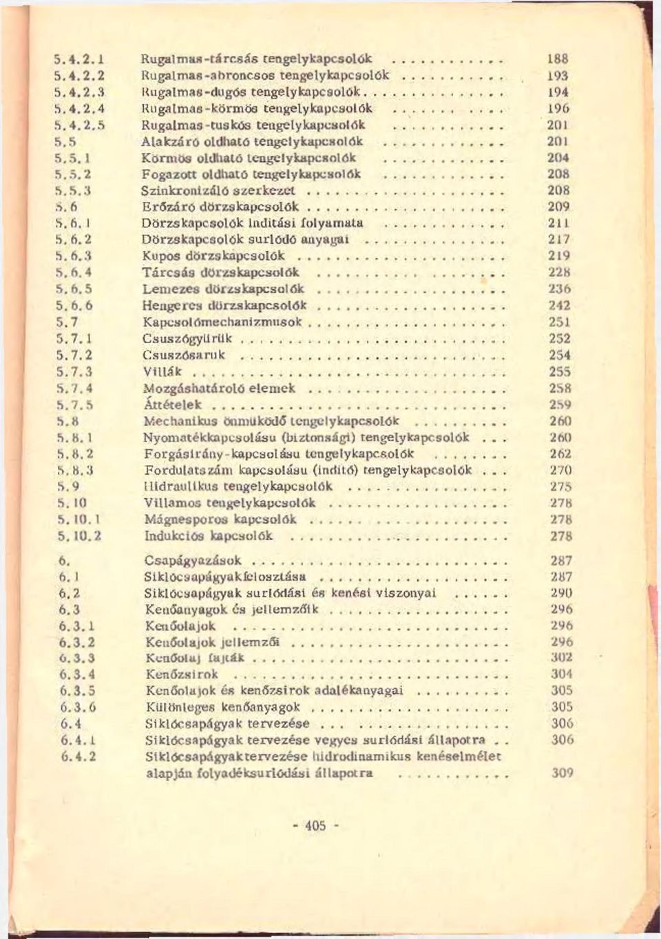 fi. I Dörzs kapcsolók Indítási folyamata 211 5. fi. 2 Dörzskapcsolók súrlódó anyagai 21/ 5. fi.3 Kúpos dörzskapcsolók 219 5. 6. 4 Tárcsás dörzskapcsolók 228 5.6.5 Lemezes dörzskapcsolók 236 5.6.6 Hengeres dörzskapcsolók 242 5.