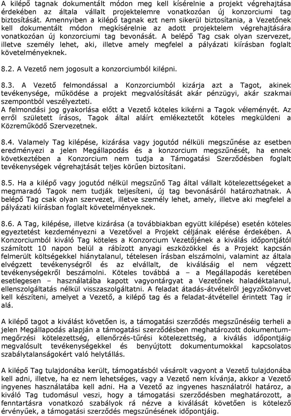 A belépő Tag csak olyan szervezet, illetve személy lehet, aki, illetve amely megfelel a pályázati kiírásban foglalt követelményeknek. 8.2. A Vezető nem jogosult a konzorciumból kilépni. 8.3.