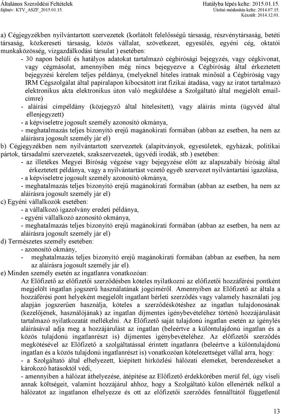 Cégbíróság által érkeztetett bejegyzési kérelem teljes példánya, (melyeknél hiteles iratnak minősül a Cégbíróság vagy IRM Cégszolgálat által papíralapon kibocsátott irat fizikai átadása, vagy az