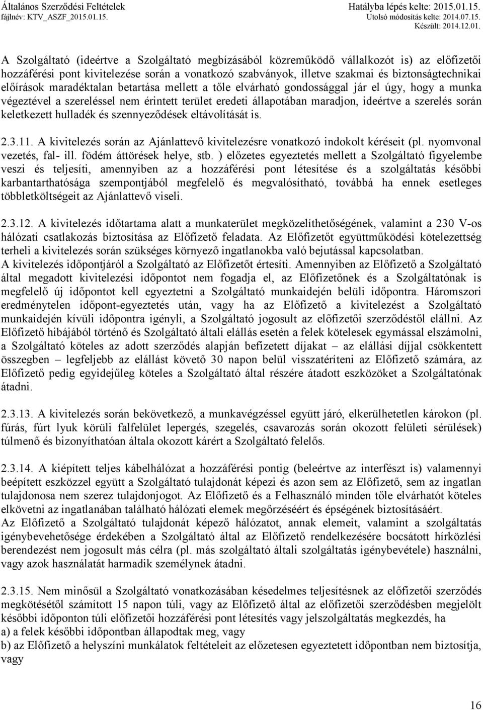 keletkezett hulladék és szennyeződések eltávolítását is. 2.3.11. A kivitelezés során az Ajánlattevő kivitelezésre vonatkozó indokolt kéréseit (pl. nyomvonal vezetés, fal- ill.