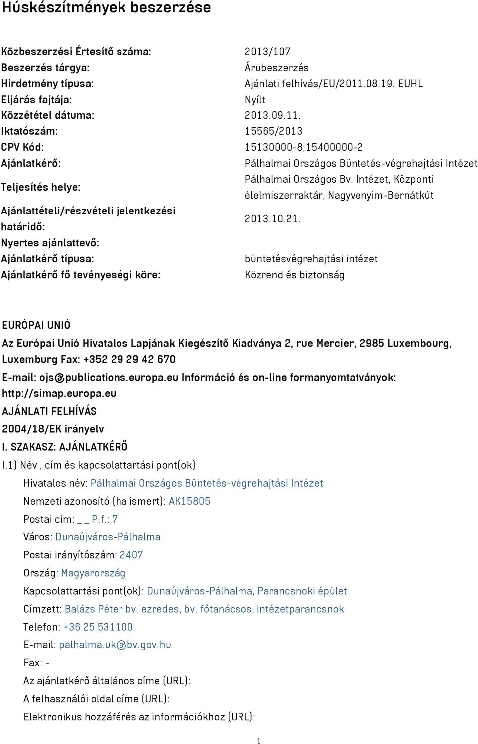 Iktatószám: 15565/2013 CPV Kód: 15130000-8;15400000-2 Ajánlatkérő: Pálhalmai Országos Büntetés-végrehajtási Intézet Teljesítés helye: Pálhalmai Országos Bv.