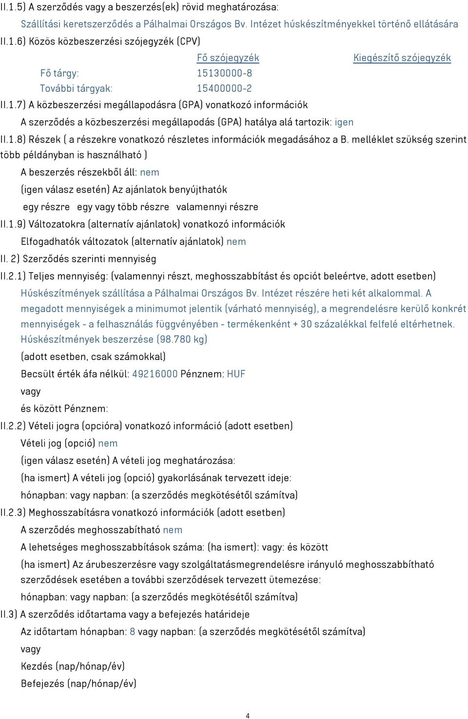 melléklet szükség szerint több példányban is használható ) A beszerzés részekből áll: nem (igen válasz esetén) Az ajánlatok benyújthatók egy részre egy több részre valamennyi részre II.1.