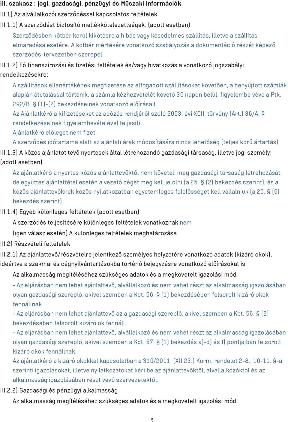 1) A szerződést biztosító mellékkötelezettségek: (adott esetben) Szerződésben kötbér kerül kikötésre a hibás késedelmes szállítás, illetve a szállítás elmaradása esetére.