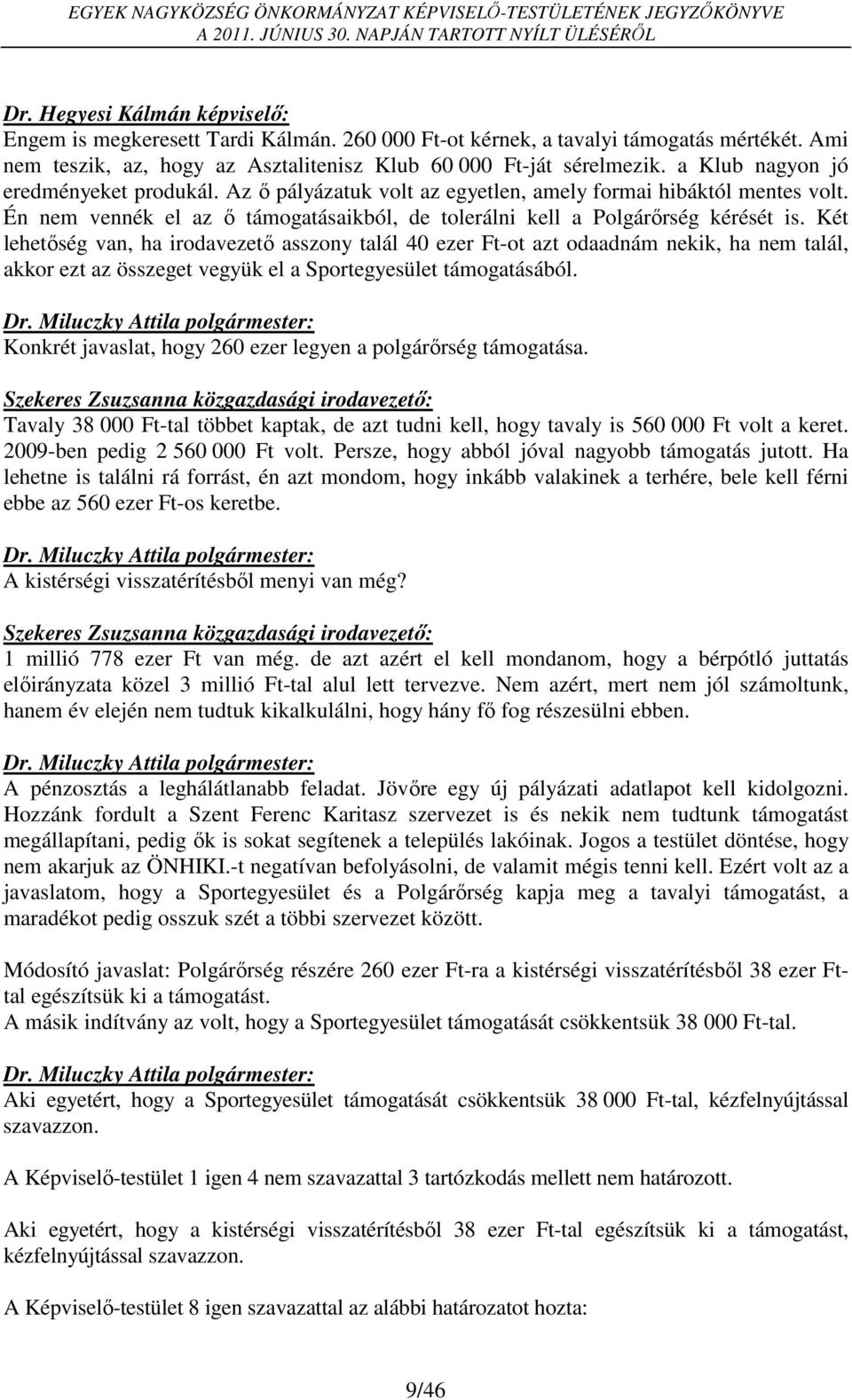 Két lehetőség van, ha irodavezető asszony talál 40 ezer Ft-ot azt odaadnám nekik, ha nem talál, akkor ezt az összeget vegyük el a Sportegyesület támogatásából.