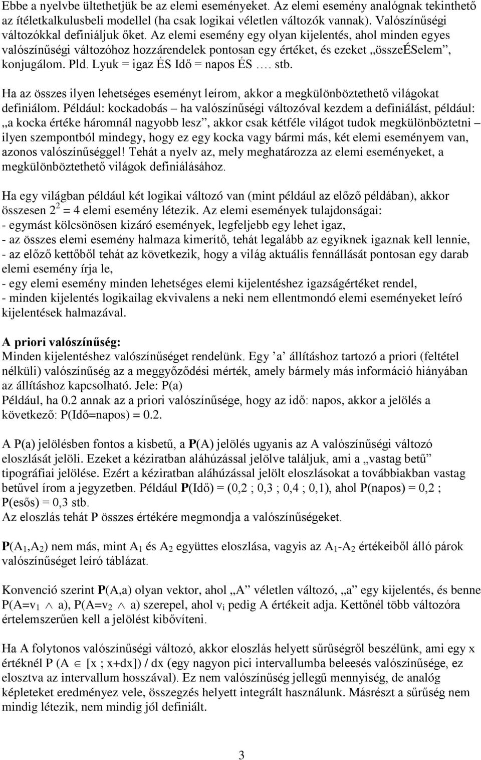 Pld. Lyuk = igaz ÉS Idő = napos ÉS. stb. Ha az összes ilyen lehetséges eseményt leírom, akkor a megkülönböztethető világokat definiálom.